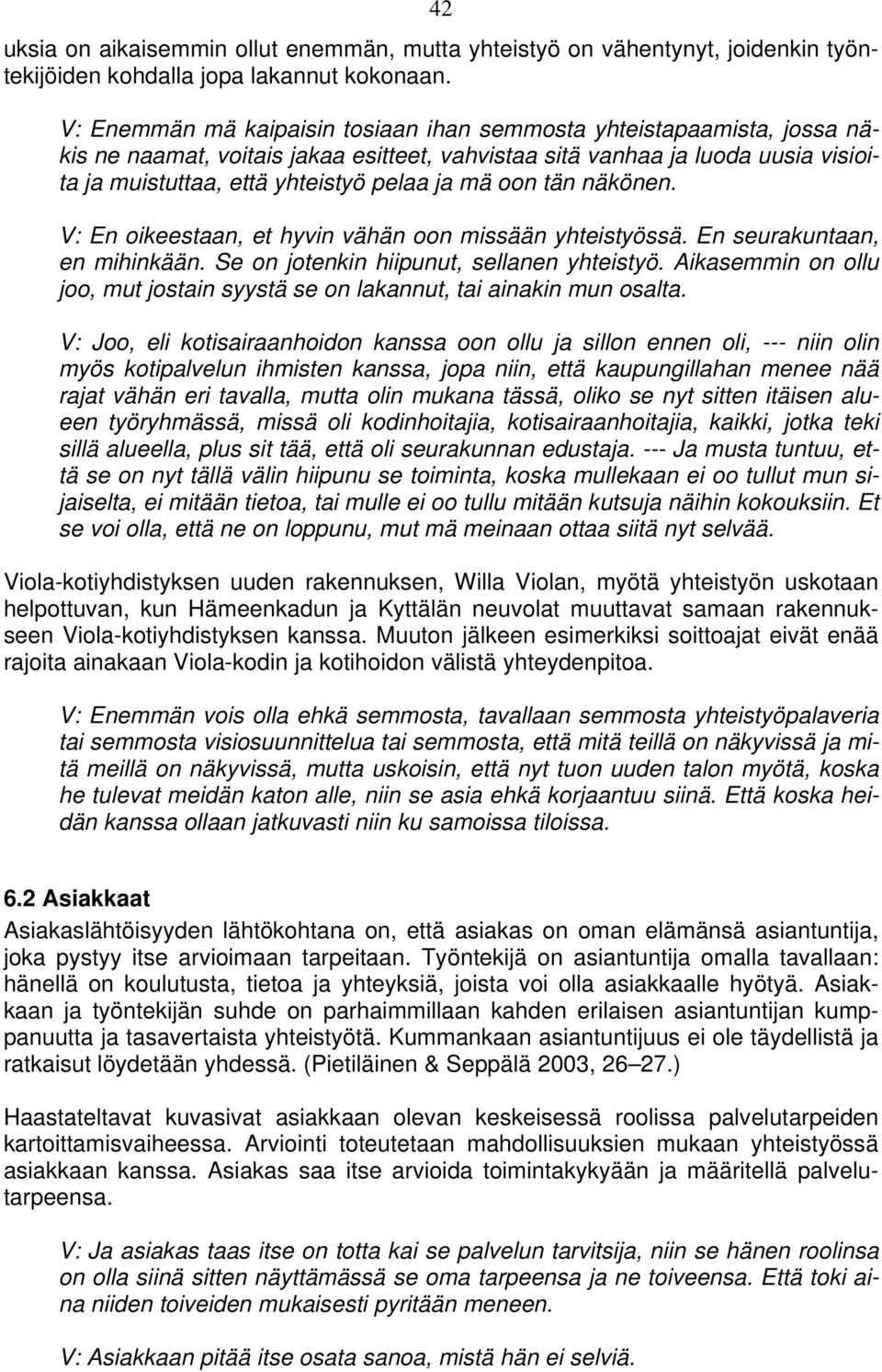 oon tän näkönen. V: En oikeestaan, et hyvin vähän oon missään yhteistyössä. En seurakuntaan, en mihinkään. Se on jotenkin hiipunut, sellanen yhteistyö.