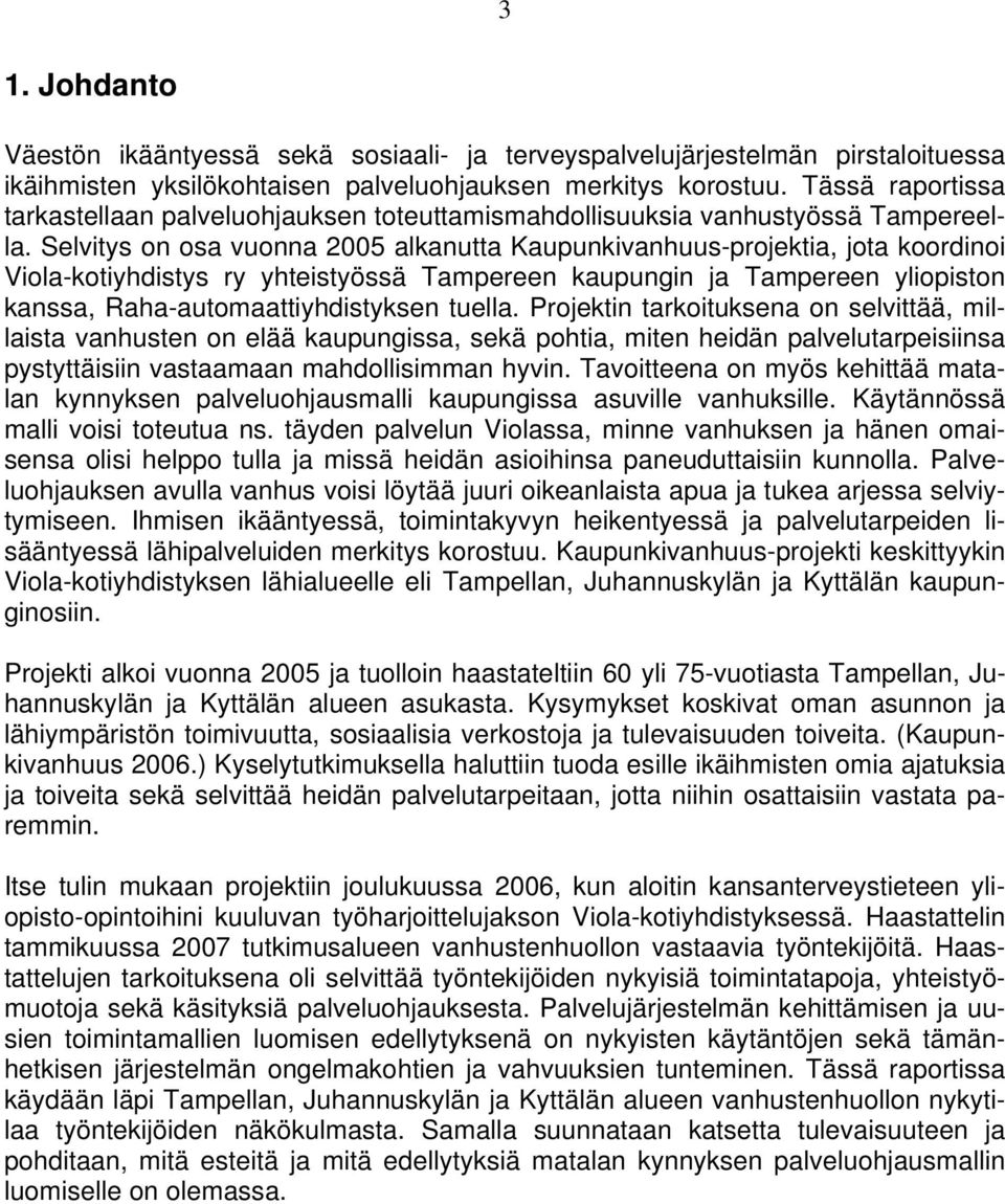 Selvitys on osa vuonna 2005 alkanutta Kaupunkivanhuus-projektia, jota koordinoi Viola-kotiyhdistys ry yhteistyössä Tampereen kaupungin ja Tampereen yliopiston kanssa, Raha-automaattiyhdistyksen