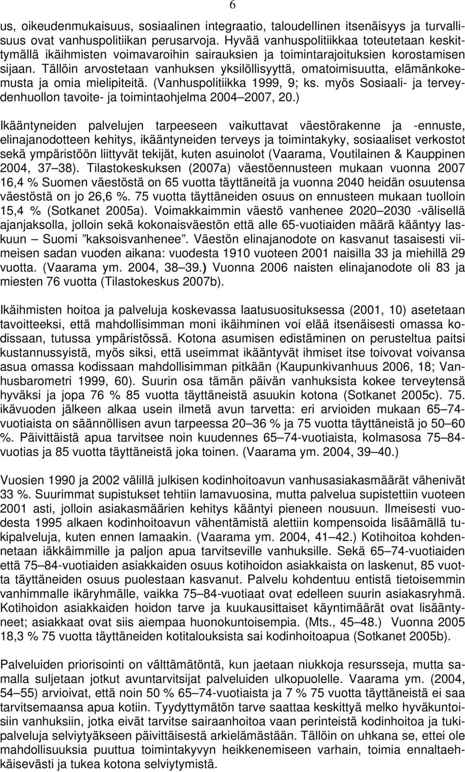 Tällöin arvostetaan vanhuksen yksilöllisyyttä, omatoimisuutta, elämänkokemusta ja omia mielipiteitä. (Vanhuspolitiikka 1999, 9; ks.