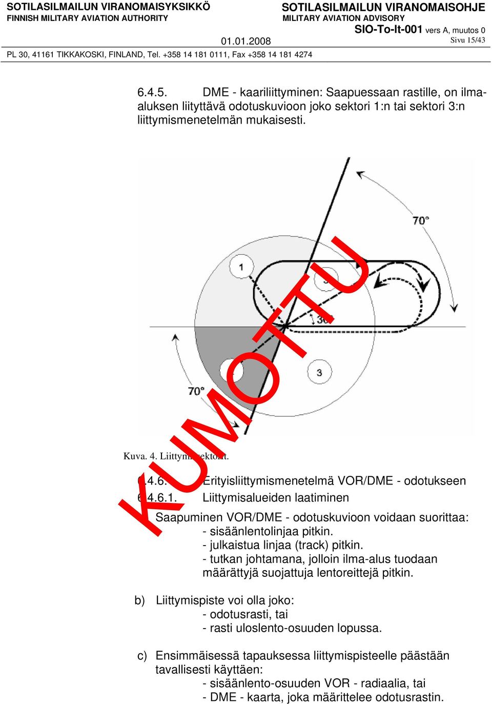 Liittymisalueiden laatiminen a) Saapuminen VOR/DME - odotuskuvioon voidaan suorittaa: - sisäänlentolinjaa pitkin. - julkaistua linjaa (track) pitkin.