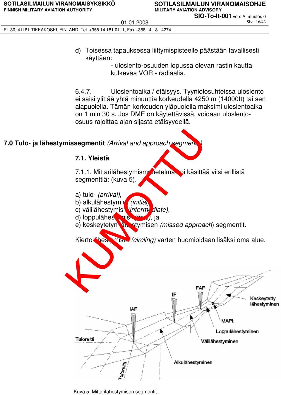 Jos DME on käytettävissä, voidaan uloslentoosuus rajoittaa ajan sijasta etäisyydellä. 7.0 Tulo- ja lähestymissegmentit (Arrival and approach segments) 7.1.