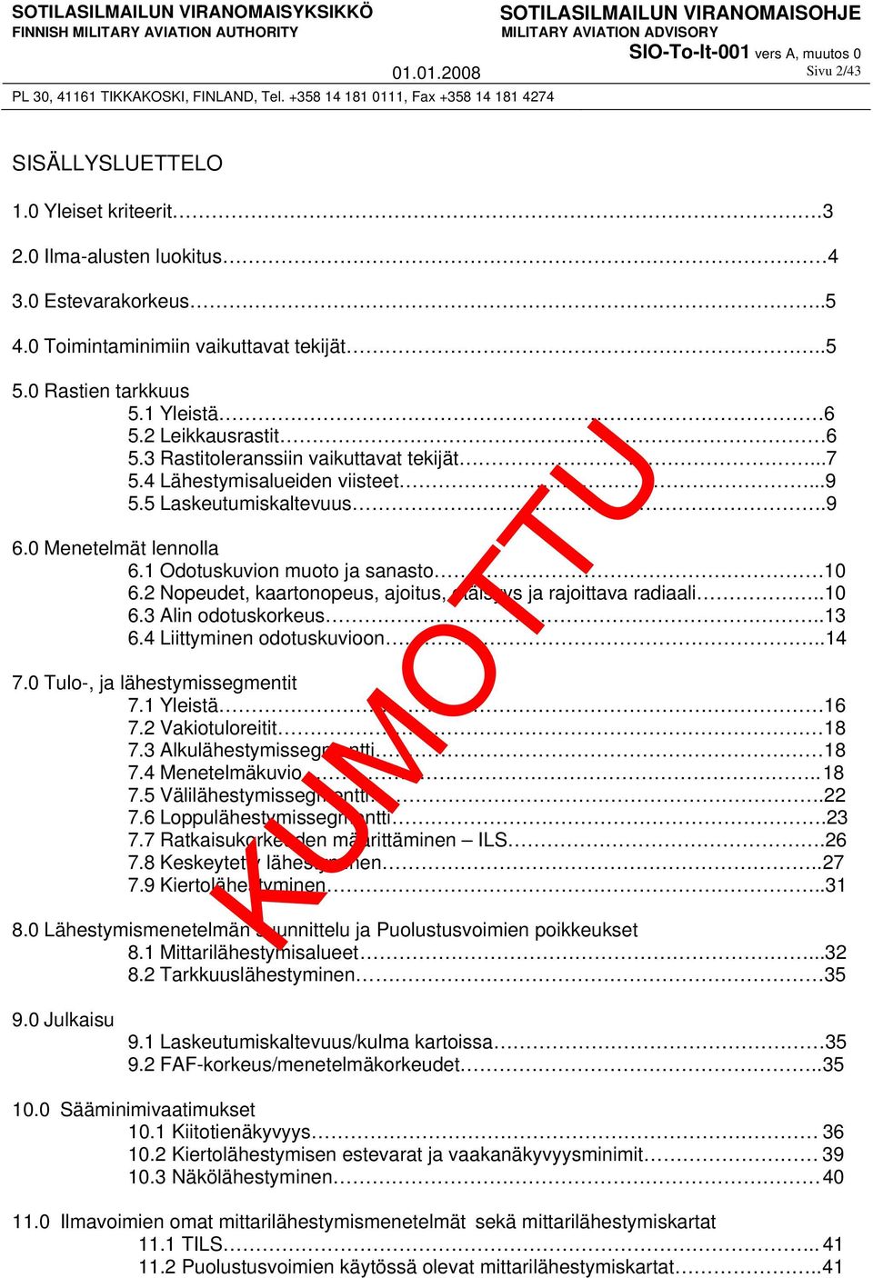 2 Nopeudet, kaartonopeus, ajoitus, etäisyys ja rajoittava radiaali..10 6.3 Alin odotuskorkeus..13 6.4 Liittyminen odotuskuvioon..14 7.0 Tulo-, ja lähestymissegmentit 7.1 Yleistä 16 7.