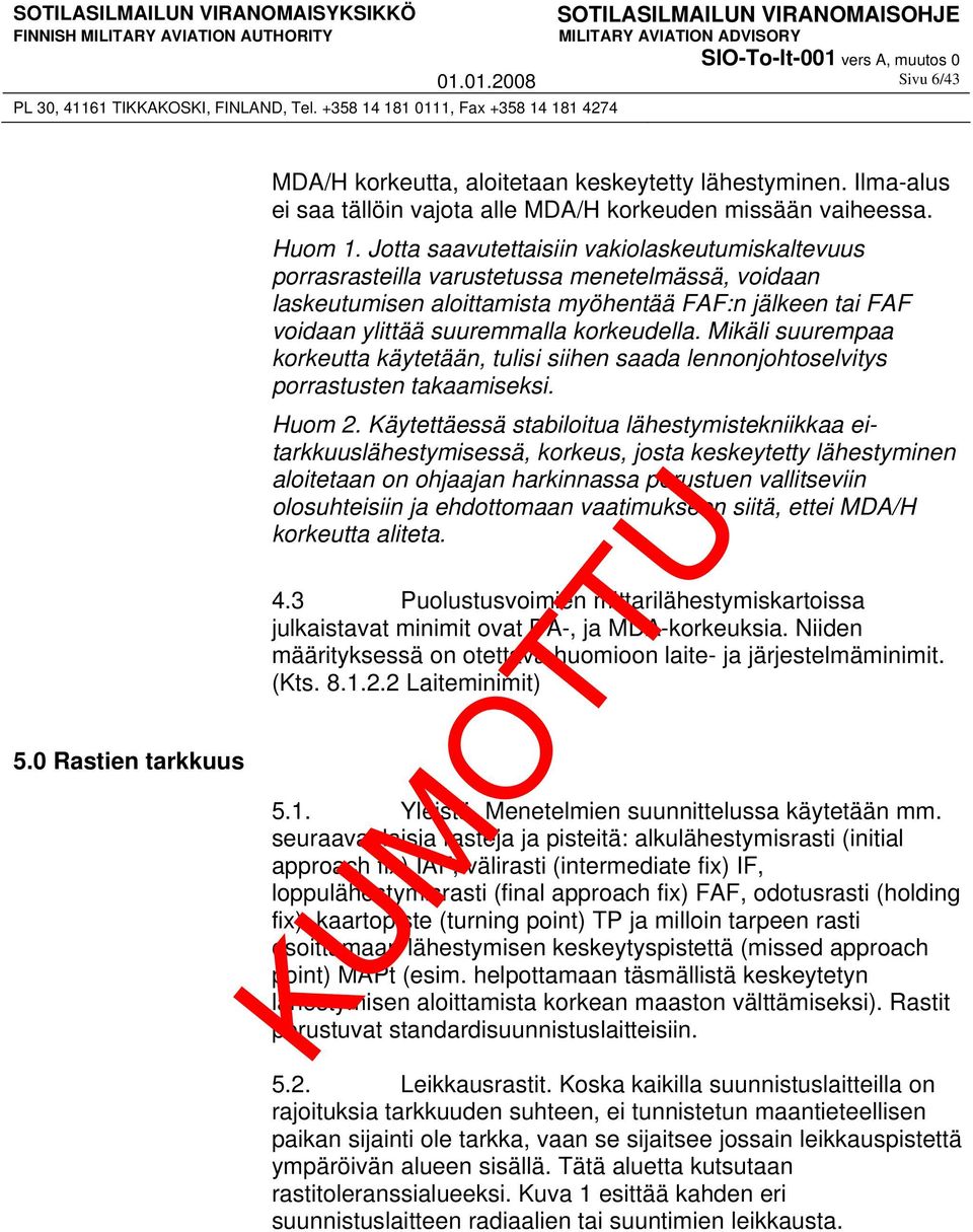 Mikäli suurempaa korkeutta käytetään, tulisi siihen saada lennonjohtoselvitys porrastusten takaamiseksi. Huom 2.