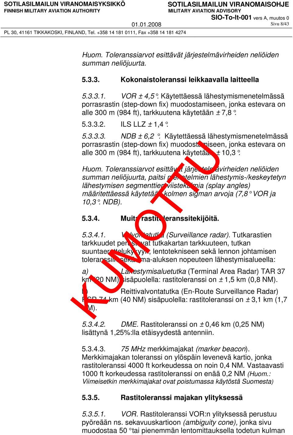 Käytettäessä lähestymismenetelmässä porrasrastin (step-down fix) muodostamiseen, jonka estevara on alle 300 m (984 ft), tarkkuutena käytetään ± 10,3. Huom.