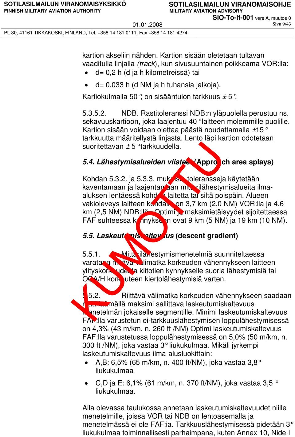 Kartiokulmalla 50, on sisääntulon tarkkuus ± 5. 5.3.5.2. NDB. Rastitoleranssi NDB:n yläpuolella perustuu ns. sekavuuskartioon, joka laajentuu 40 laitteen molemmille puolille.