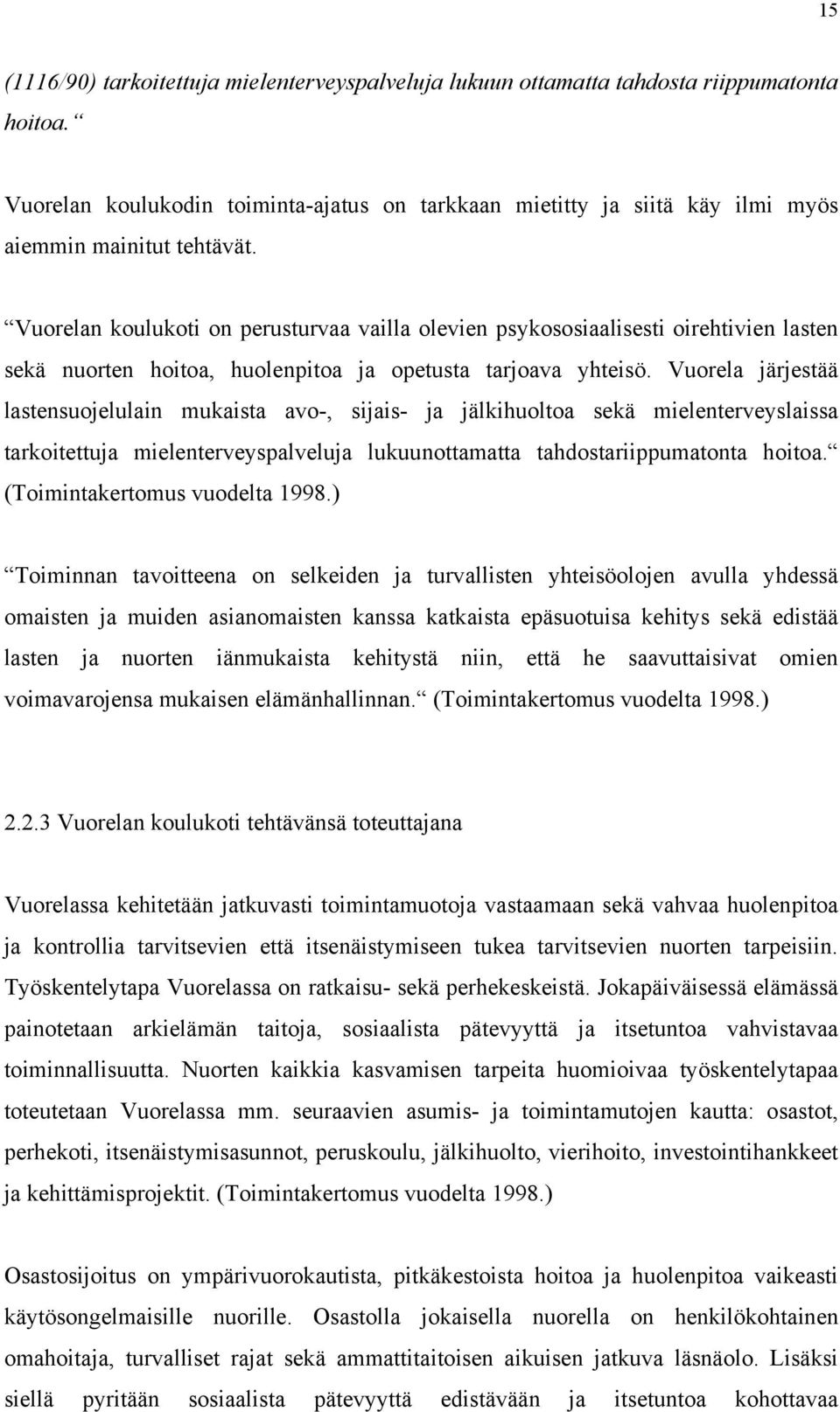 Vuorelan koulukoti on perusturvaa vailla olevien psykososiaalisesti oirehtivien lasten sekä nuorten hoitoa, huolenpitoa ja opetusta tarjoava yhteisö.