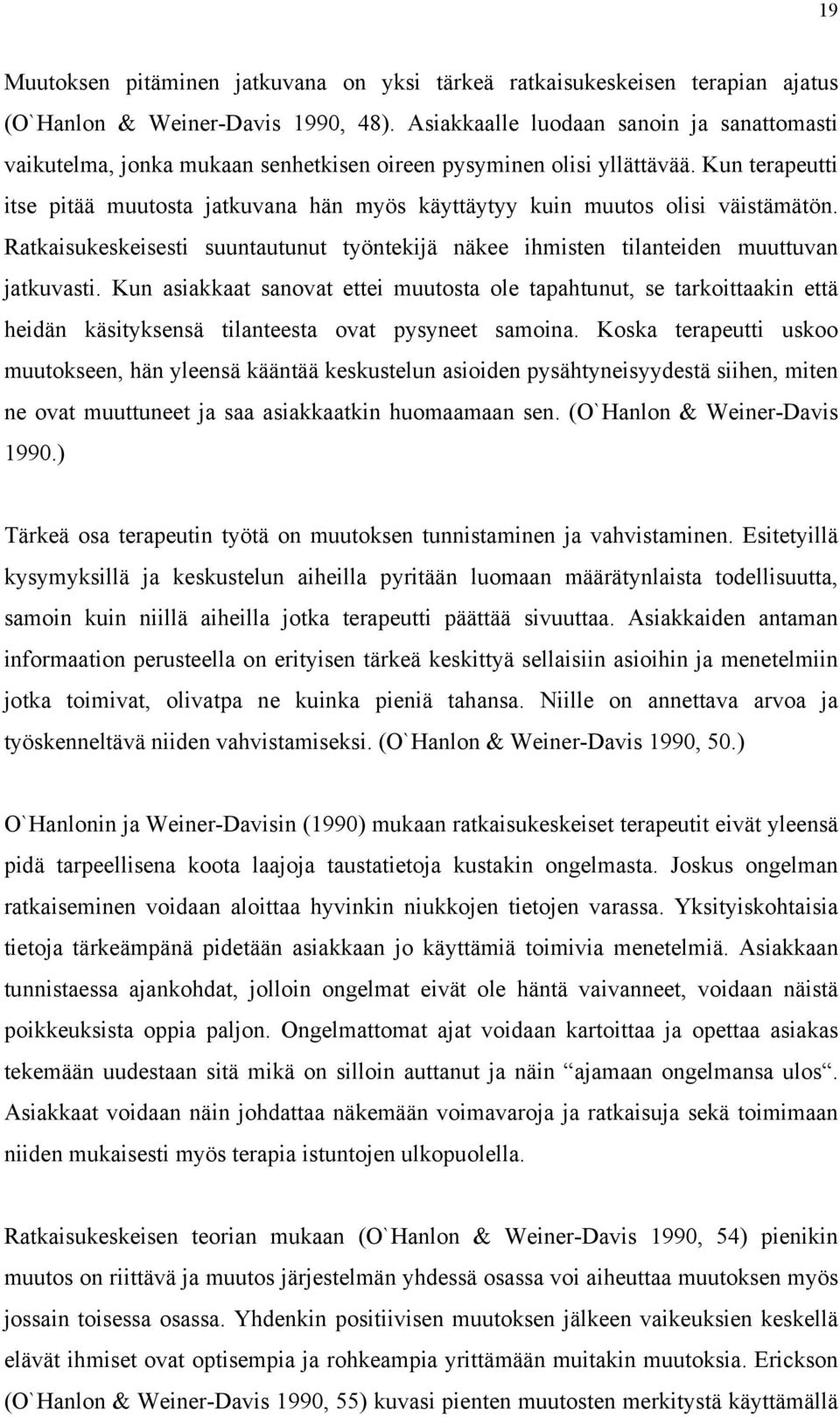 Kun terapeutti itse pitää muutosta jatkuvana hän myös käyttäytyy kuin muutos olisi väistämätön. Ratkaisukeskeisesti suuntautunut työntekijä näkee ihmisten tilanteiden muuttuvan jatkuvasti.