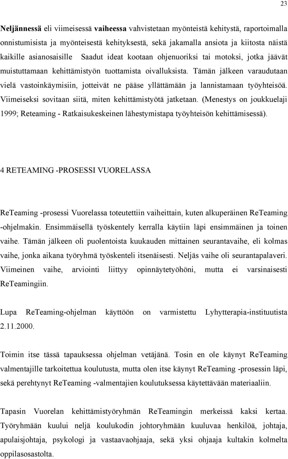 Tämän jälkeen varaudutaan vielä vastoinkäymisiin, jotteivät ne pääse yllättämään ja lannistamaan työyhteisöä. Viimeiseksi sovitaan siitä, miten kehittämistyötä jatketaan.
