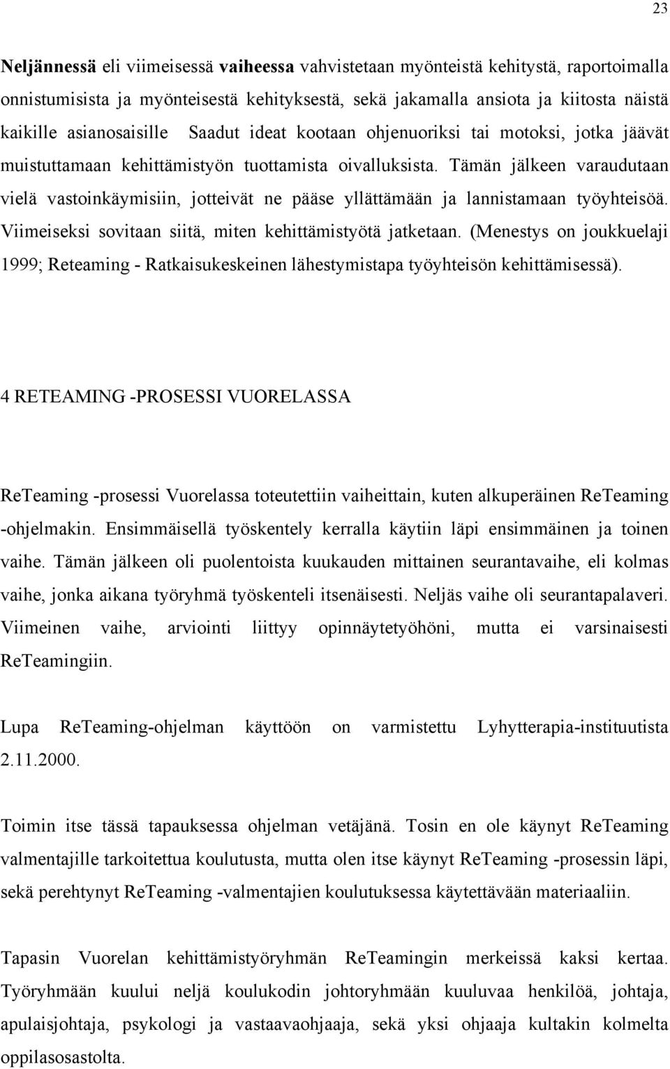 Tämän jälkeen varaudutaan vielä vastoinkäymisiin, jotteivät ne pääse yllättämään ja lannistamaan työyhteisöä. Viimeiseksi sovitaan siitä, miten kehittämistyötä jatketaan.