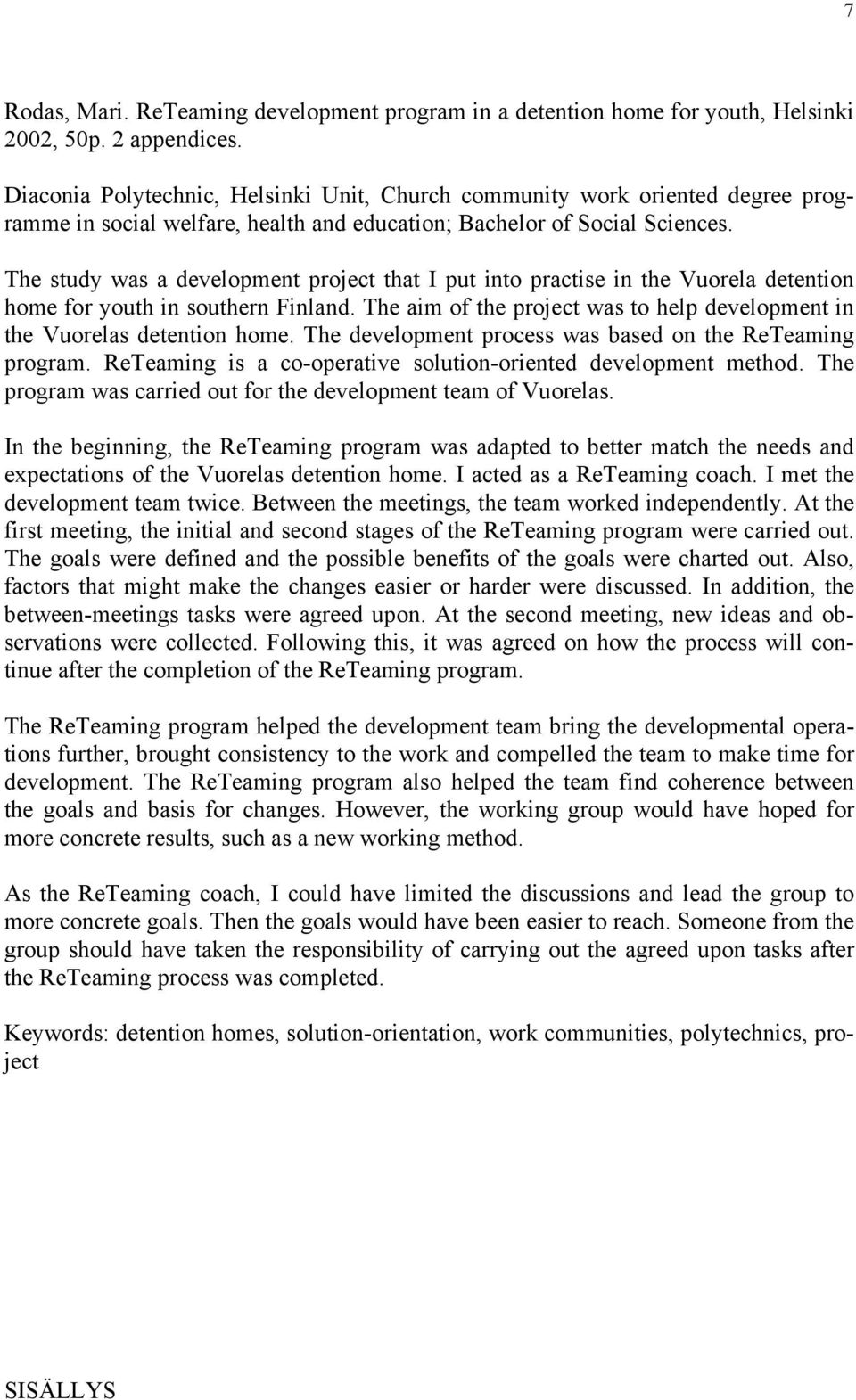 The study was a development project that I put into practise in the Vuorela detention home for youth in southern Finland. The aim of the project was to help development in the Vuorelas detention home.