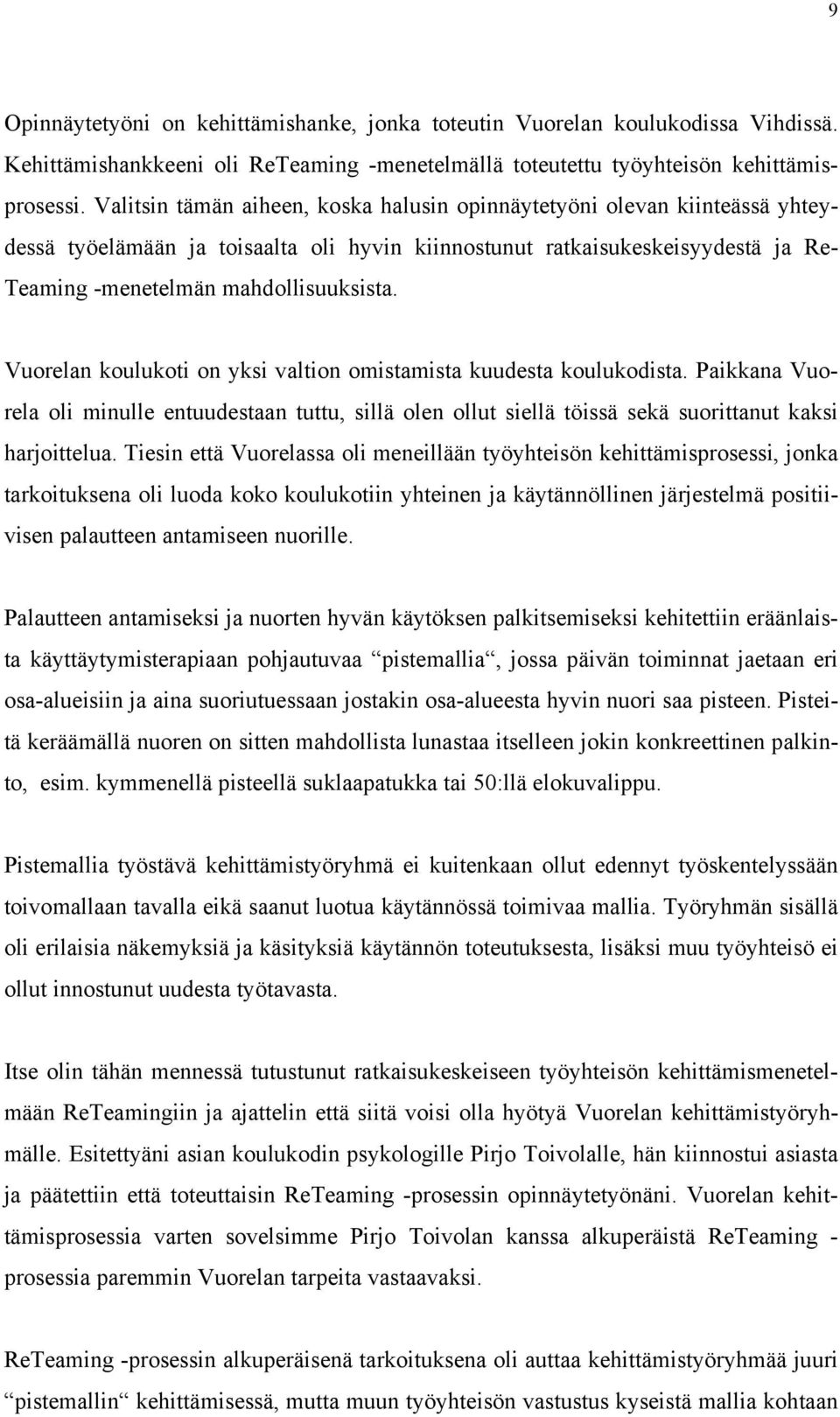 Vuorelan koulukoti on yksi valtion omistamista kuudesta koulukodista. Paikkana Vuorela oli minulle entuudestaan tuttu, sillä olen ollut siellä töissä sekä suorittanut kaksi harjoittelua.