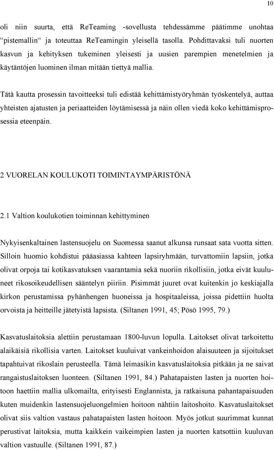 Tätä kautta prosessin tavoitteeksi tuli edistää kehittämistyöryhmän työskentelyä, auttaa yhteisten ajatusten ja periaatteiden löytämisessä ja näin ollen viedä koko kehittämisprosessia eteenpäin.