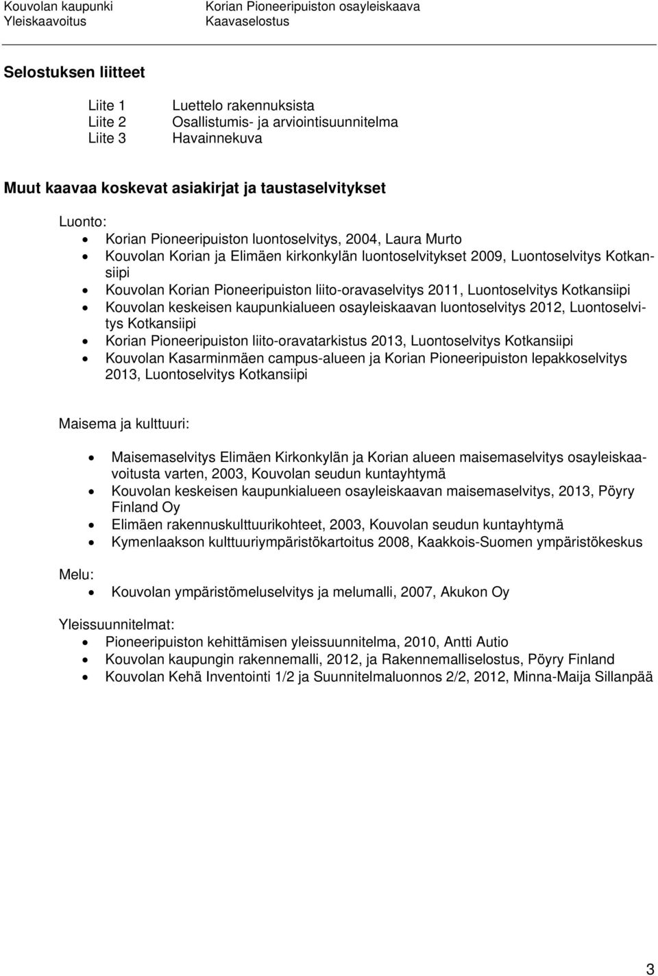 Luontoselvitys Kotkansiipi Kouvolan keskeisen kaupunkialueen osayleiskaavan luontoselvitys 2012, Luontoselvitys Kotkansiipi Korian Pioneeripuiston liito-oravatarkistus 2013, Luontoselvitys