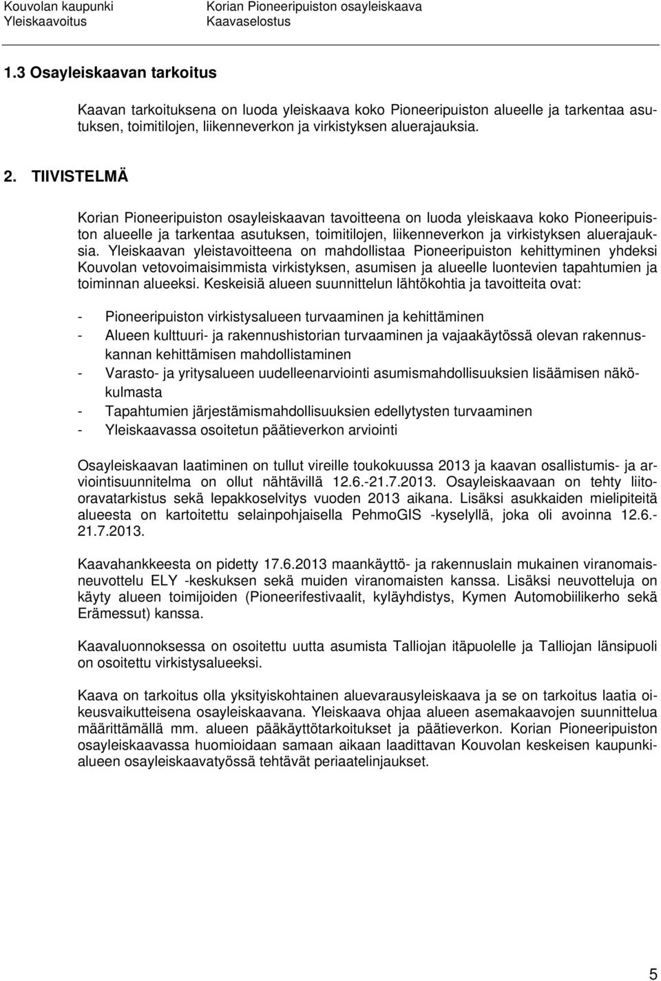 Yleiskaavan yleistavoitteena on mahdollistaa Pioneeripuiston kehittyminen yhdeksi Kouvolan vetovoimaisimmista virkistyksen, asumisen ja alueelle luontevien tapahtumien ja toiminnan alueeksi.