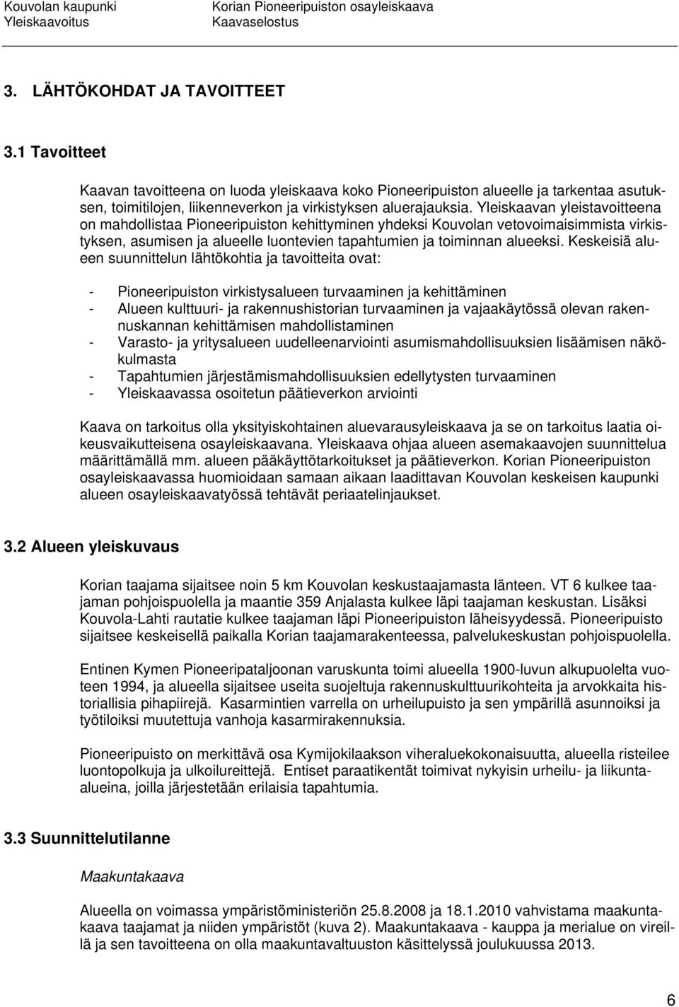 Keskeisiä alueen suunnittelun lähtökohtia ja tavoitteita ovat: - Pioneeripuiston virkistysalueen turvaaminen ja kehittäminen - Alueen kulttuuri- ja rakennushistorian turvaaminen ja vajaakäytössä