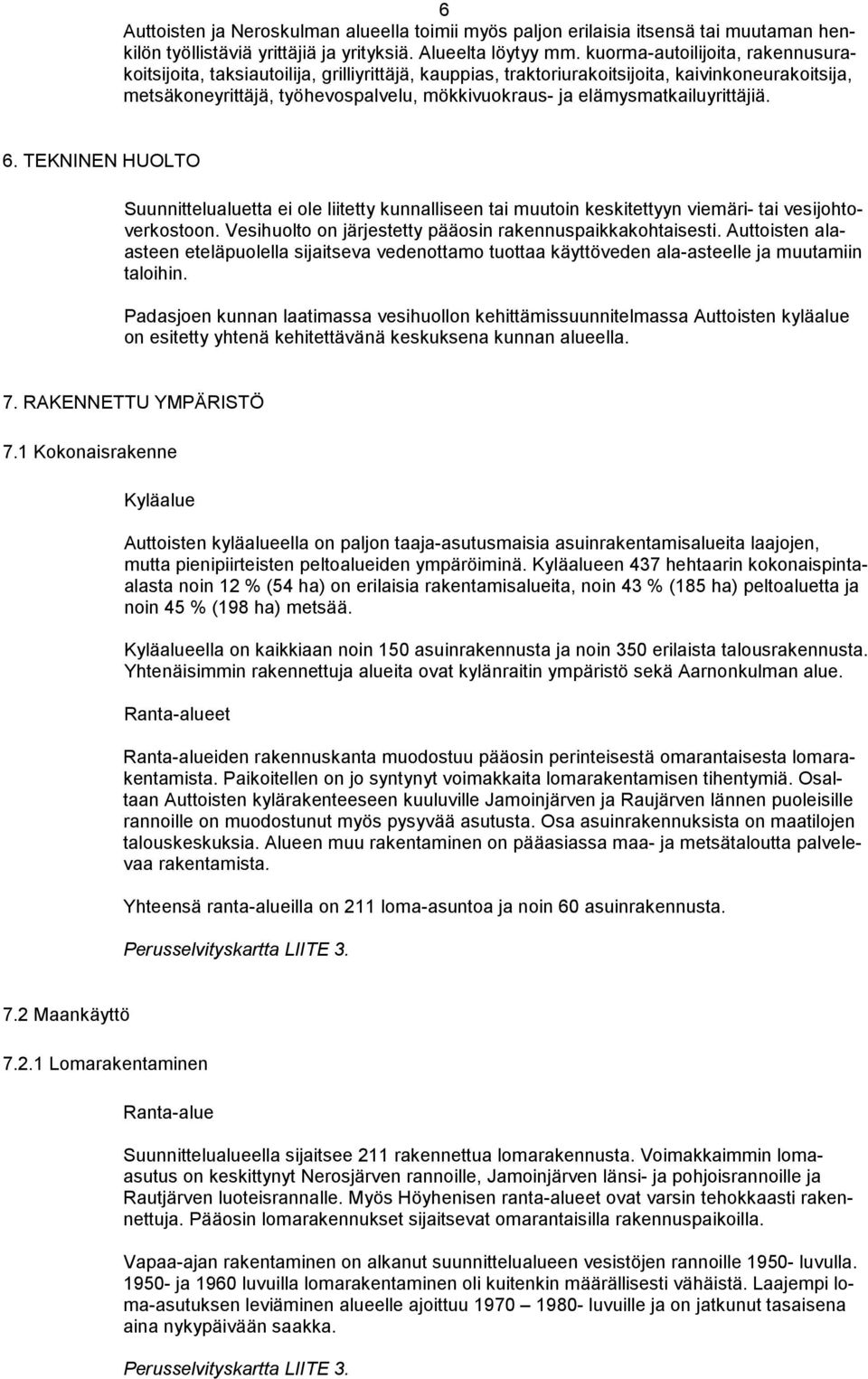 elämysmatkailuyrittäjiä. 6. TEKNINEN HUOLTO Suunnittelualuetta ei ole liitetty kunnalliseen tai muutoin keskitettyyn viemäri- tai vesijohtoverkostoon.