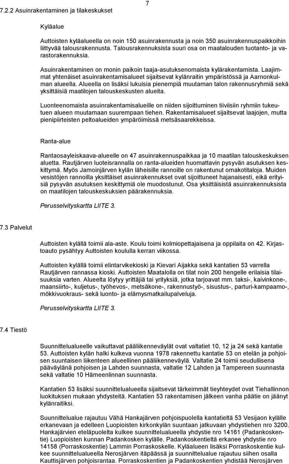 Laajimmat yhtenäiset asuinrakentamisalueet sijaitsevat kylänraitin ympäristössä ja Aarnonkulman alueella.
