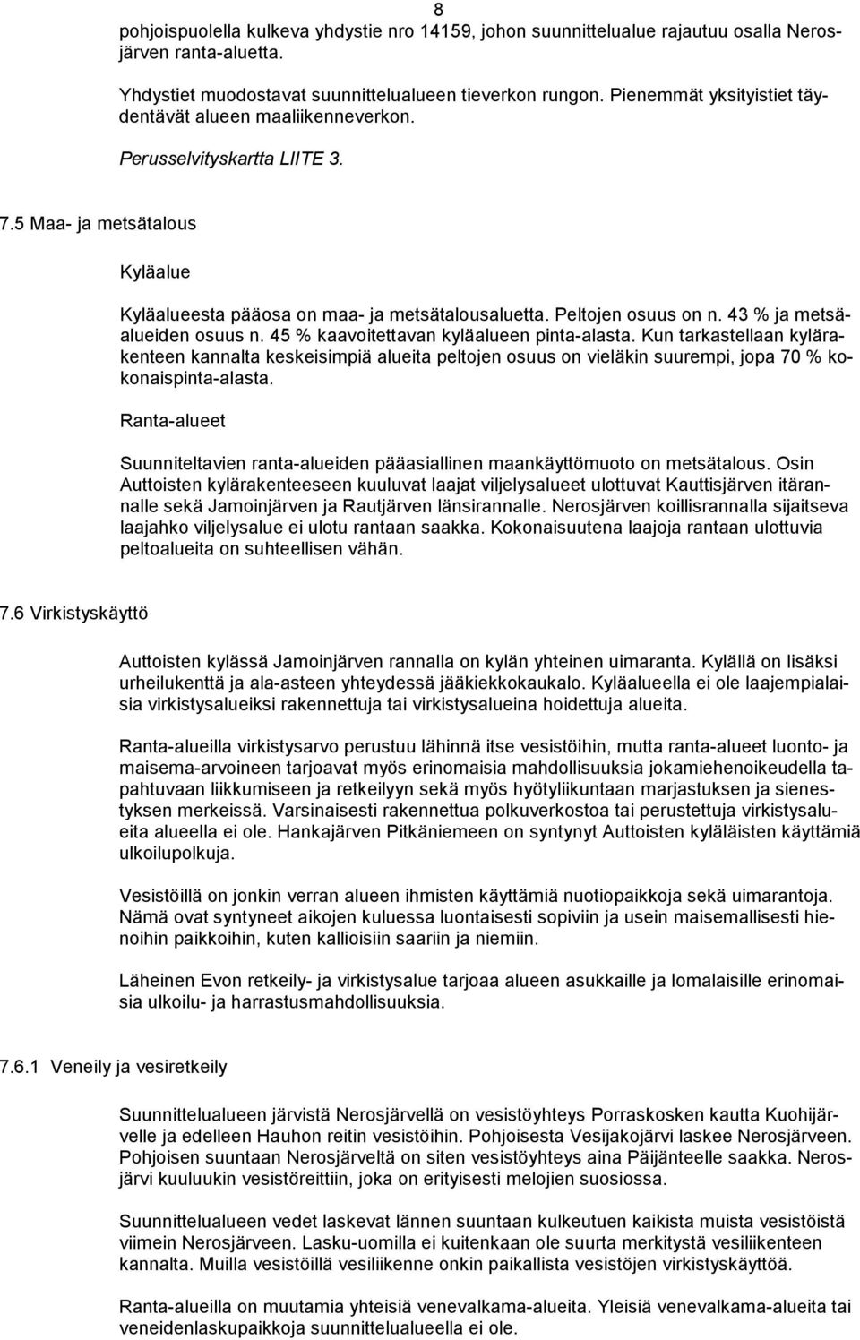 43 % ja metsäalueiden osuus n. 45 % kaavoitettavan kyläalueen pinta-alasta.