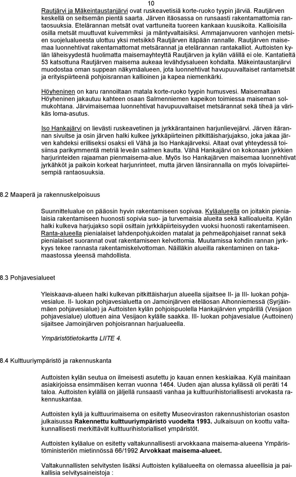 Ammajanvuoren vanhojen metsien suojelualueesta ulottuu yksi metsikkö Rautjärven itäpään rannalle. Rautjärven maisemaa luonnehtivat rakentamattomat metsärannat ja etelärannan rantakalliot.