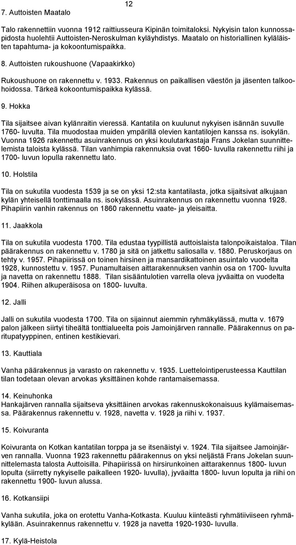 Rakennus on paikallisen väestön ja jäsenten talkoohoidossa. Tärkeä kokoontumispaikka kylässä. 9. Hokka Tila sijaitsee aivan kylänraitin vieressä.
