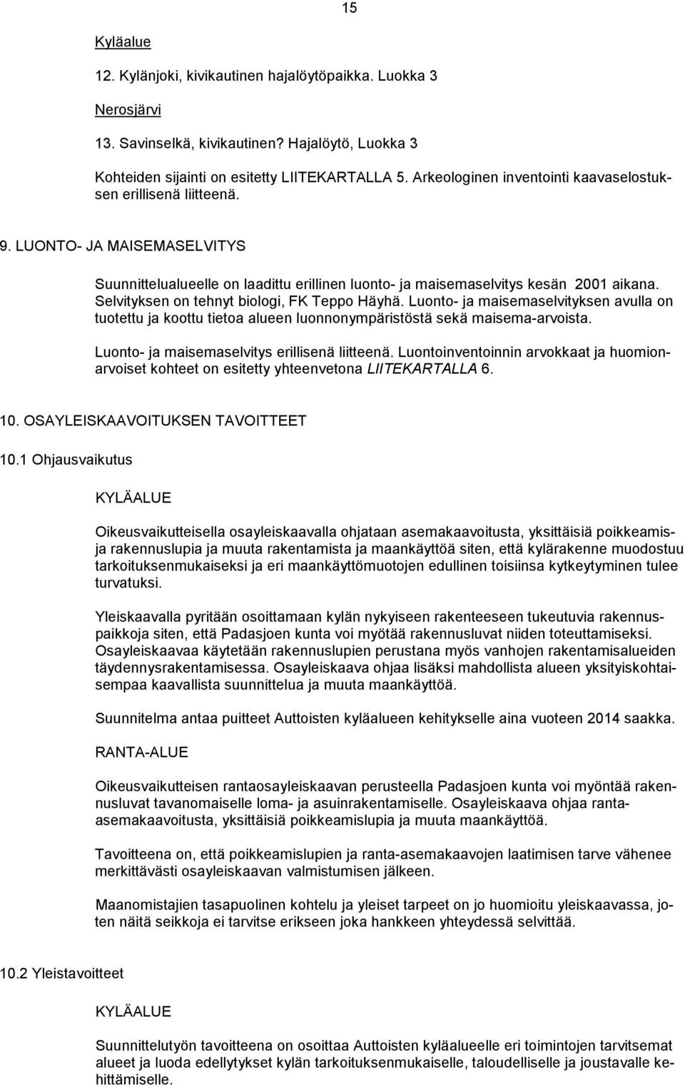 Selvityksen on tehnyt biologi, FK Teppo Häyhä. Luonto- ja maisemaselvityksen avulla on tuotettu ja koottu tietoa alueen luonnonympäristöstä sekä maisema-arvoista.
