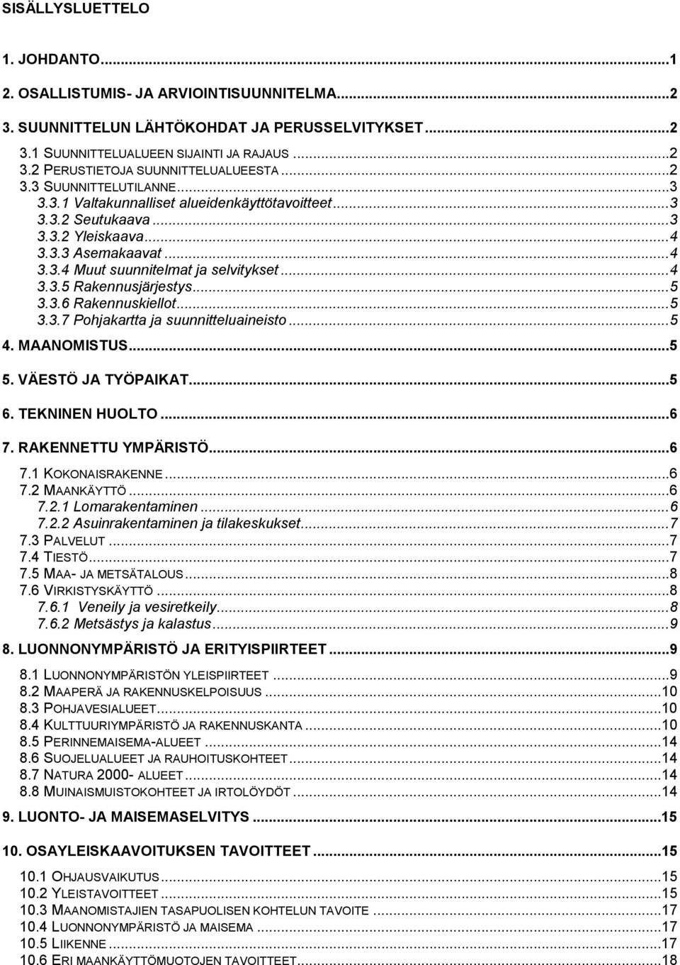 ..5 3.3.6 Rakennuskiellot...5 3.3.7 Pohjakartta ja suunnitteluaineisto...5 4. MAANOMISTUS...5 5. VÄESTÖ JA TYÖPAIKAT...5 6. TEKNINEN HUOLTO...6 7. RAKENNETTU YMPÄRISTÖ...6 7.1 KOKONAISRAKENNE...6 7.2 MAANKÄYTTÖ.