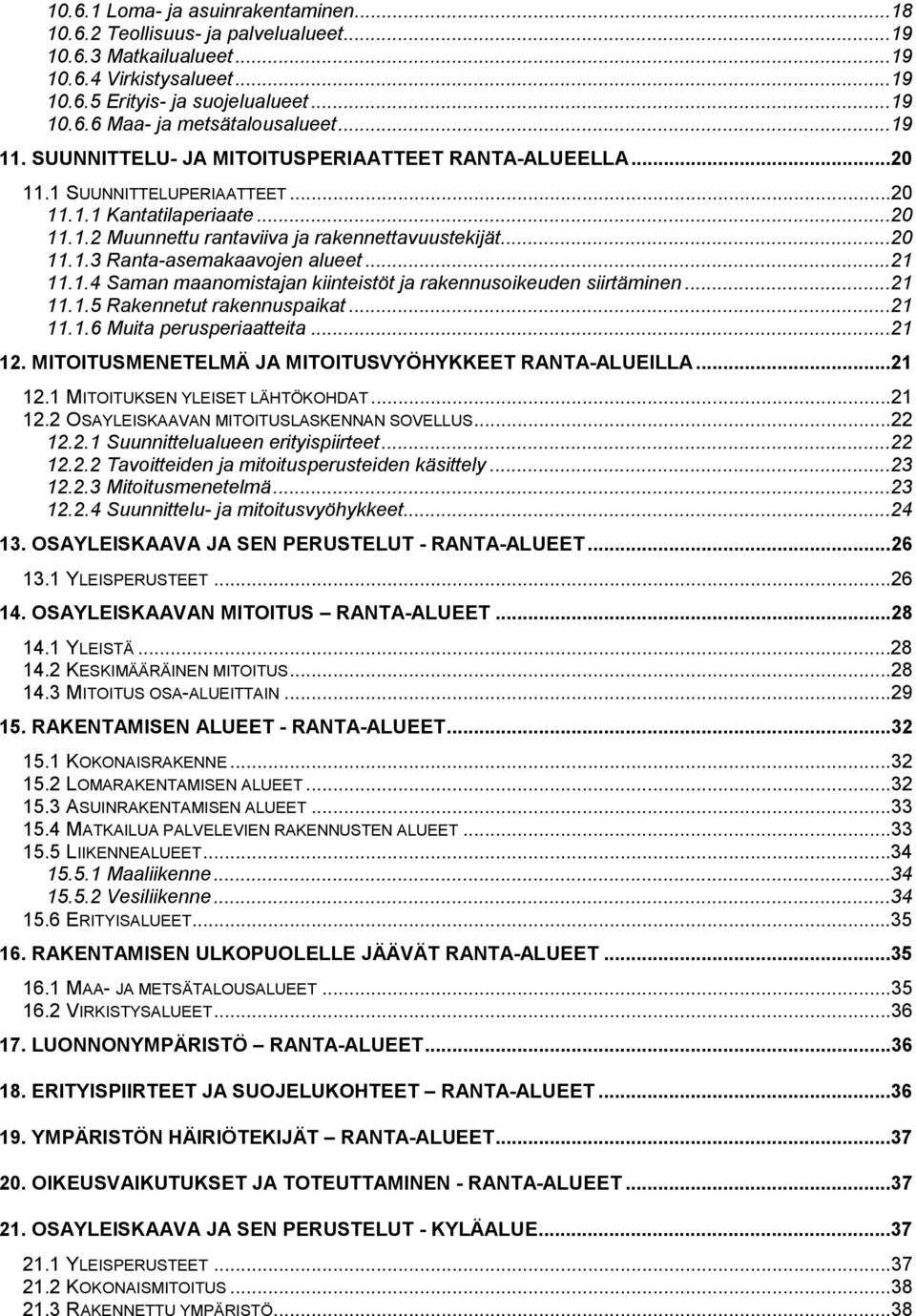 ..21 11.1.4 Saman maanomistajan kiinteistöt ja rakennusoikeuden siirtäminen...21 11.1.5 Rakennetut rakennuspaikat...21 11.1.6 Muita perusperiaatteita...21 12.