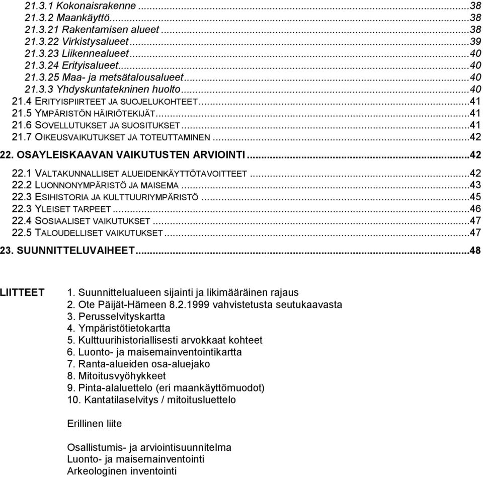 ..42 22. OSAYLEISKAAVAN VAIKUTUSTEN ARVIOINTI...42 22.1 VALTAKUNNALLISET ALUEIDENKÄYTTÖTAVOITTEET...42 22.2 LUONNONYMPÄRISTÖ JA MAISEMA...43 22.3 ESIHISTORIA JA KULTTUURIYMPÄRISTÖ...45 22.