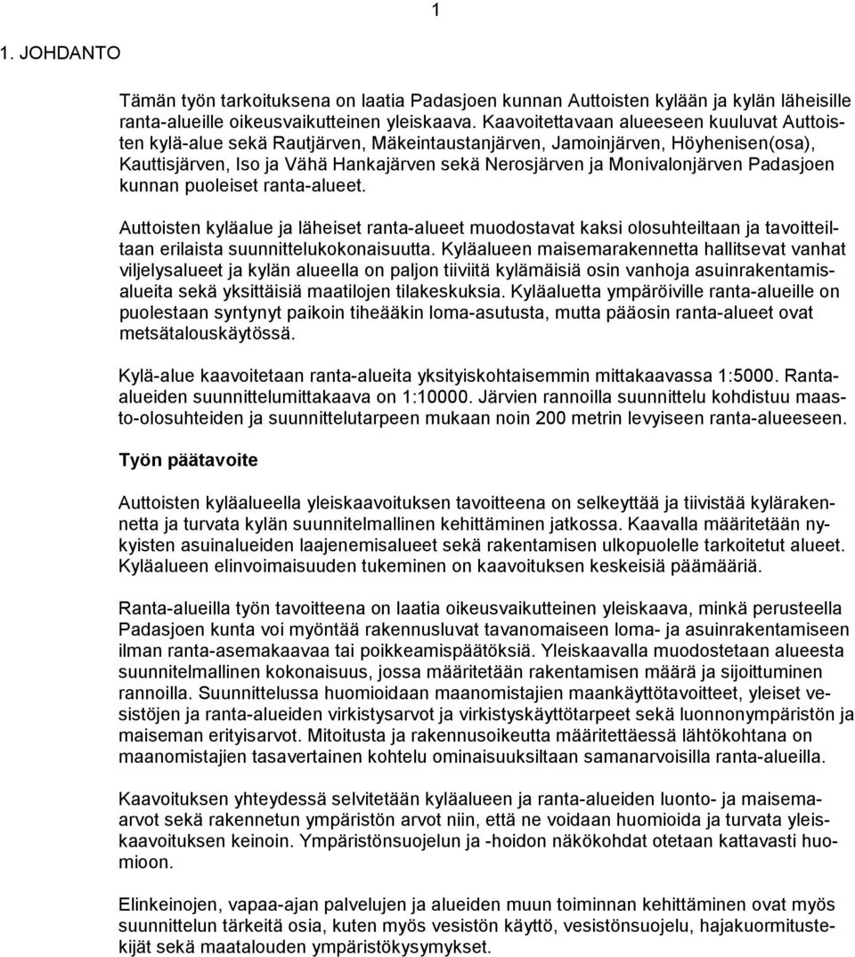 Padasjoen kunnan puoleiset ranta-alueet. Auttoisten kyläalue ja läheiset ranta-alueet muodostavat kaksi olosuhteiltaan ja tavoitteiltaan erilaista suunnittelukokonaisuutta.