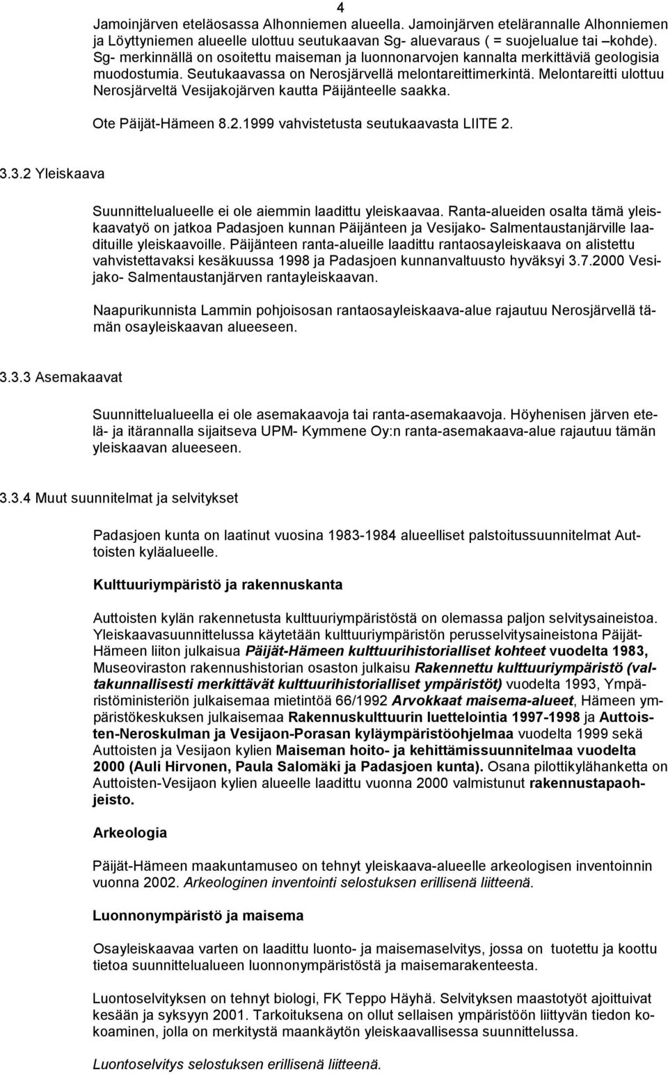 Melontareitti ulottuu Nerosjärveltä Vesijakojärven kautta Päijänteelle saakka. Ote Päijät-Hämeen 8.2.1999 vahvistetusta seutukaavasta LIITE 2. 3.