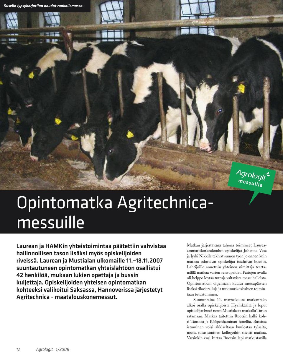 18.11.2007 suuntautuneen opintomatkan yhteislähtöön osallistui 42 henkilöä, mukaan lukien opettaja ja bussin kuljettaja.