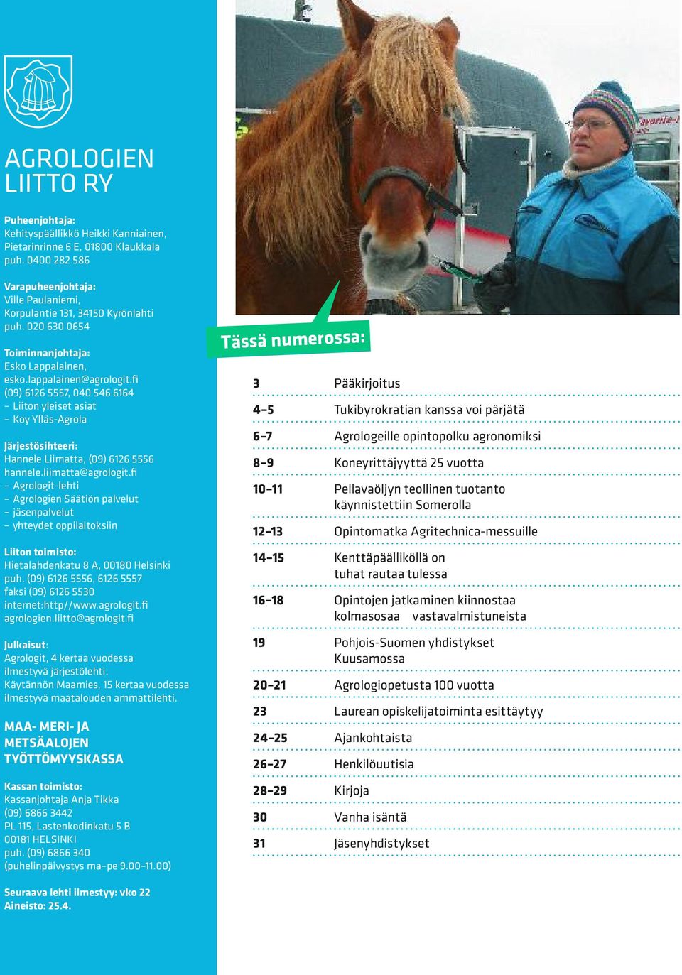 fi (09) 6126 5557, 040 546 6164 Liiton yleiset asiat Koy Ylläs-Agrola Järjestösihteeri: Hannele Liimatta, (09) 6126 5556 hannele.liimatta@agrologit.