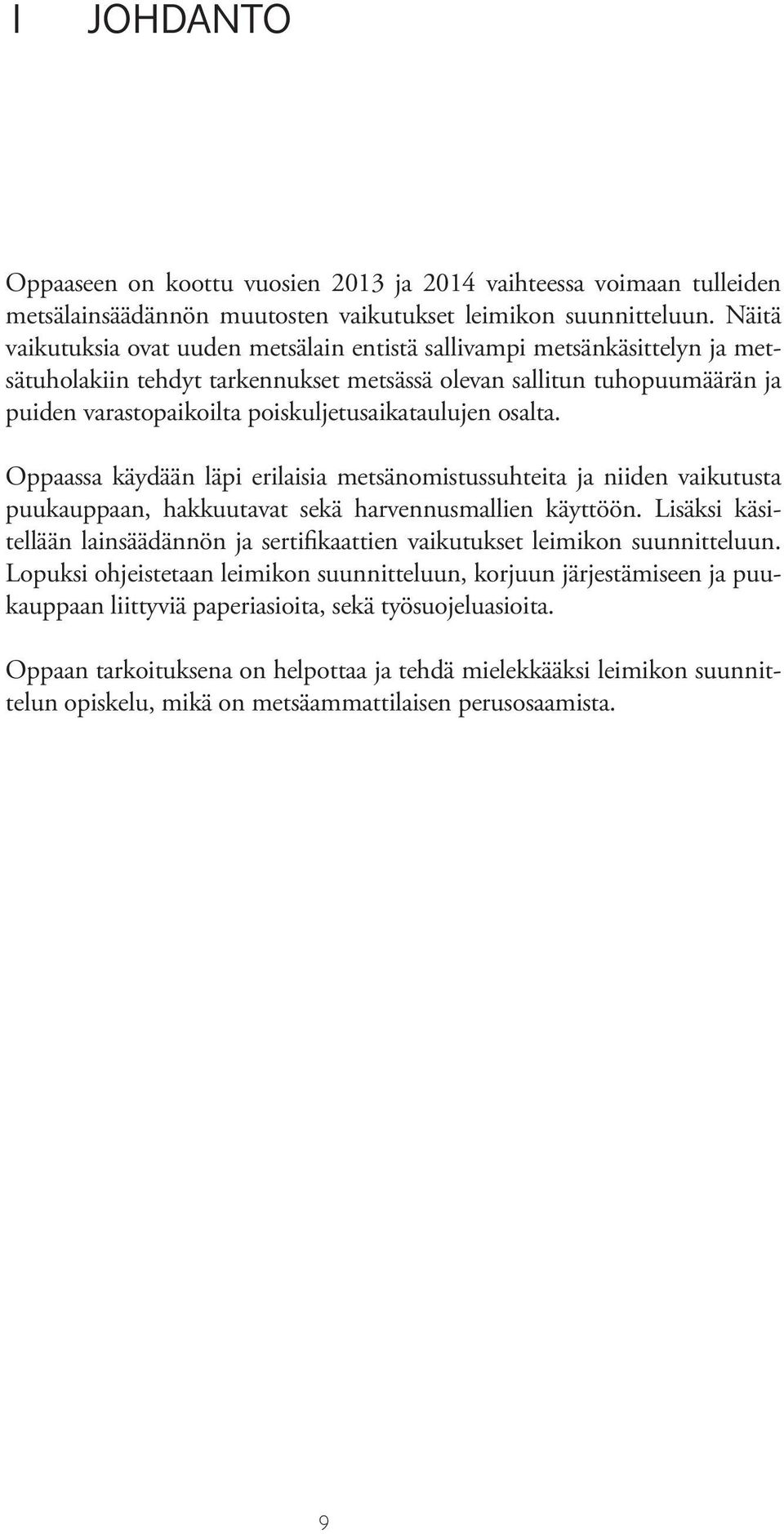 poiskuljetusaikataulujen osalta. Oppaassa käydään läpi erilaisia metsänomistussuhteita ja niiden vaikutusta puukauppaan, hakkuutavat sekä harvennusmallien käyttöön.