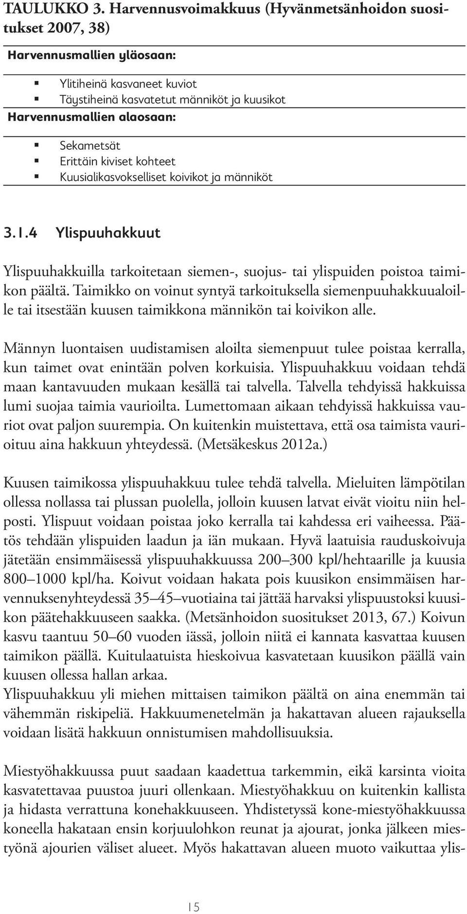 Erittäin kiviset kohteet Kuusialikasvokselliset koivikot ja männiköt 3.1.4 Ylispuuhakkuut Ylispuuhakkuilla tarkoitetaan siemen-, suojus- tai ylispuiden poistoa taimikon päältä.