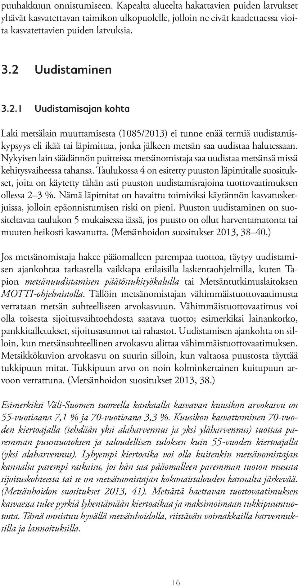 Nykyisen lain säädännön puitteissa metsänomistaja saa uudistaa metsänsä missä kehitysvaiheessa tahansa.