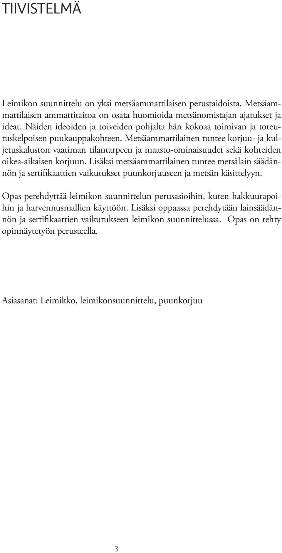 Metsäammattilainen tuntee korjuu- ja kuljetuskaluston vaatiman tilantarpeen ja maasto-ominaisuudet sekä kohteiden oikea-aikaisen korjuun.