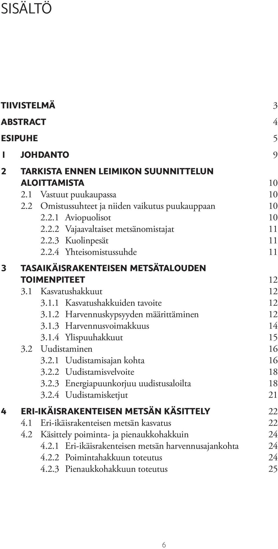 1.2 Harvennuskypsyyden määrittäminen 12 3.1.3 Harvennusvoimakkuus 14 3.1.4 Ylispuuhakkuut 15 3.2 Uudistaminen 16 3.2.1 Uudistamisajan kohta 16 3.2.2 Uudistamisvelvoite 18 3.2.3 Energiapuunkorjuu uudistusaloilta 18 3.