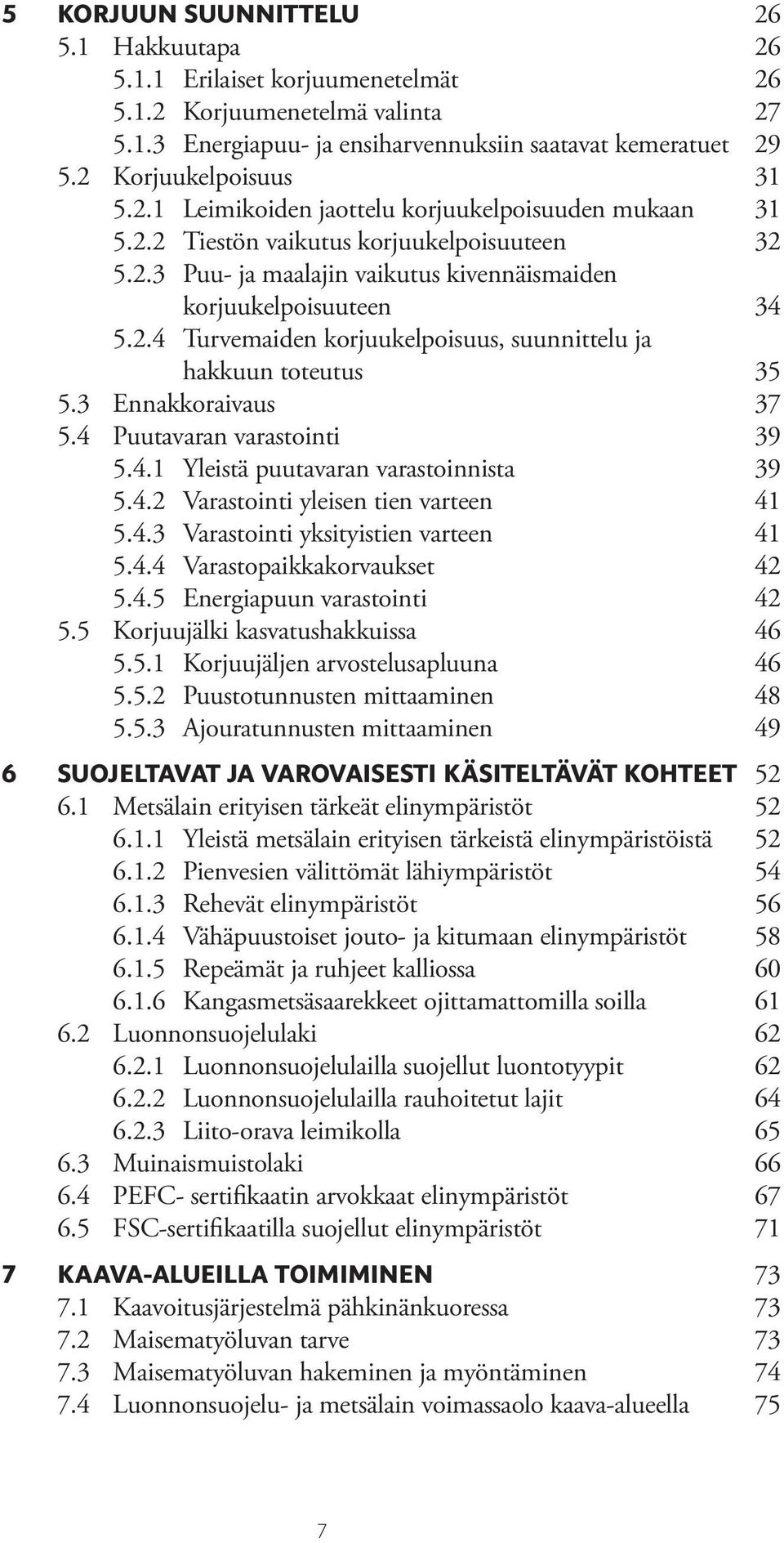 3 Ennakkoraivaus 37 5.4 Puutavaran varastointi 39 5.4.1 Yleistä puutavaran varastoinnista 39 5.4.2 Varastointi yleisen tien varteen 41 5.4.3 Varastointi yksityistien varteen 41 5.4.4 Varastopaikkakorvaukset 42 5.