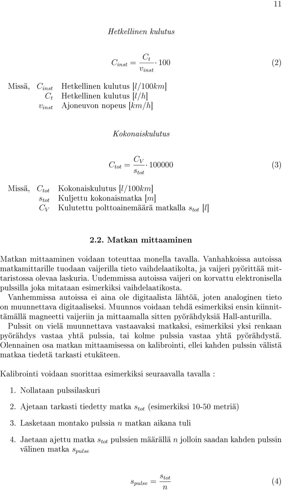 Vanhahkoissa autoissa matkamittarille tuodaan vaijerilla tieto vaihdelaatikolta, ja vaijeri pyörittää mittaristossa olevaa laskuria.