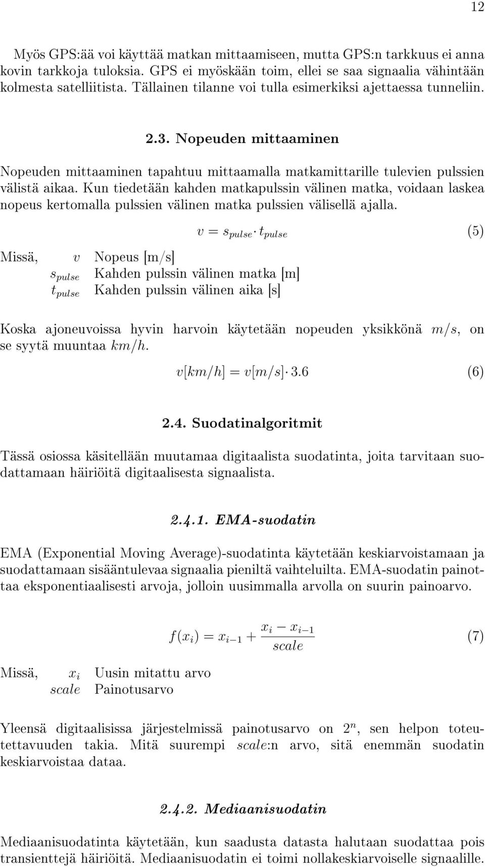 Kun tiedetään kahden matkapulssin välinen matka, voidaan laskea nopeus kertomalla pulssien välinen matka pulssien välisellä ajalla.