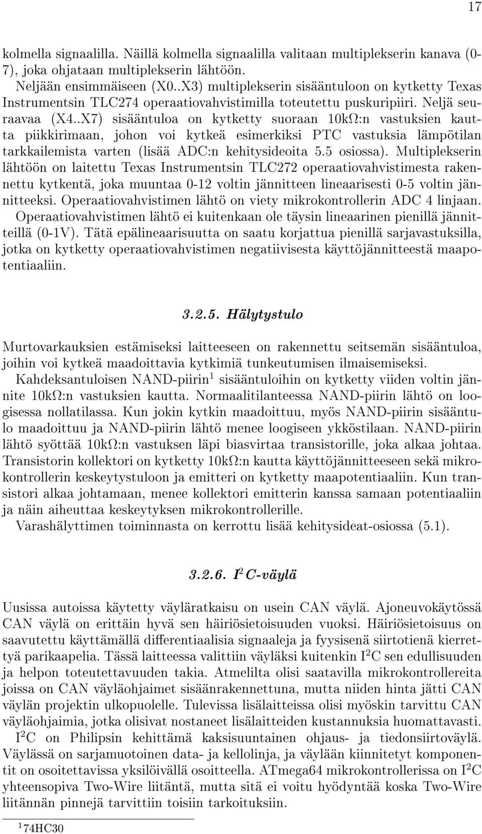 .X7) sisääntuloa on kytketty suoraan 10kΩ:n vastuksien kautta piikkirimaan, johon voi kytkeä esimerkiksi PTC vastuksia lämpötilan tarkkailemista varten (lisää ADC:n kehitysideoita 5.5 osiossa).