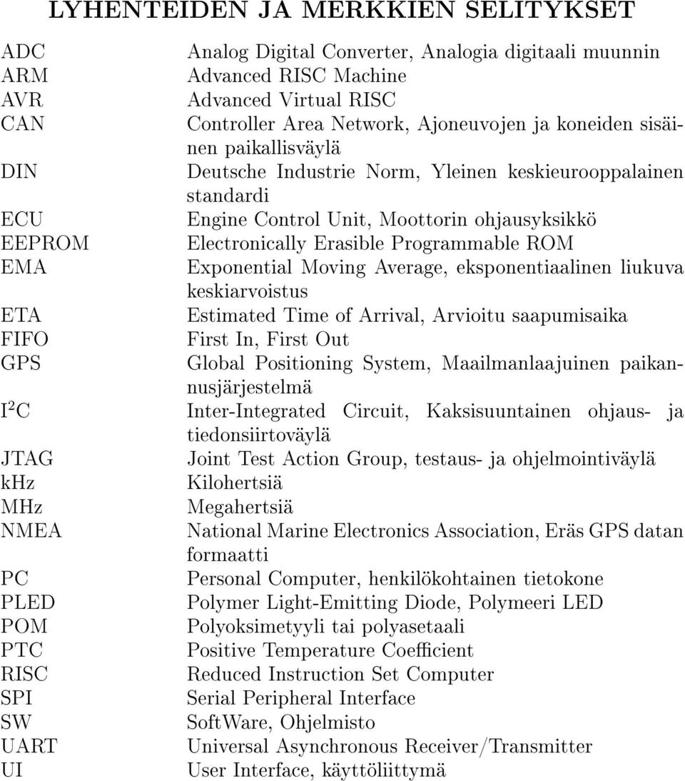 Exponential Moving Average, eksponentiaalinen liukuva keskiarvoistus ETA Estimated Time of Arrival, Arvioitu saapumisaika FIFO First In, First Out GPS Global Positioning System, Maailmanlaajuinen