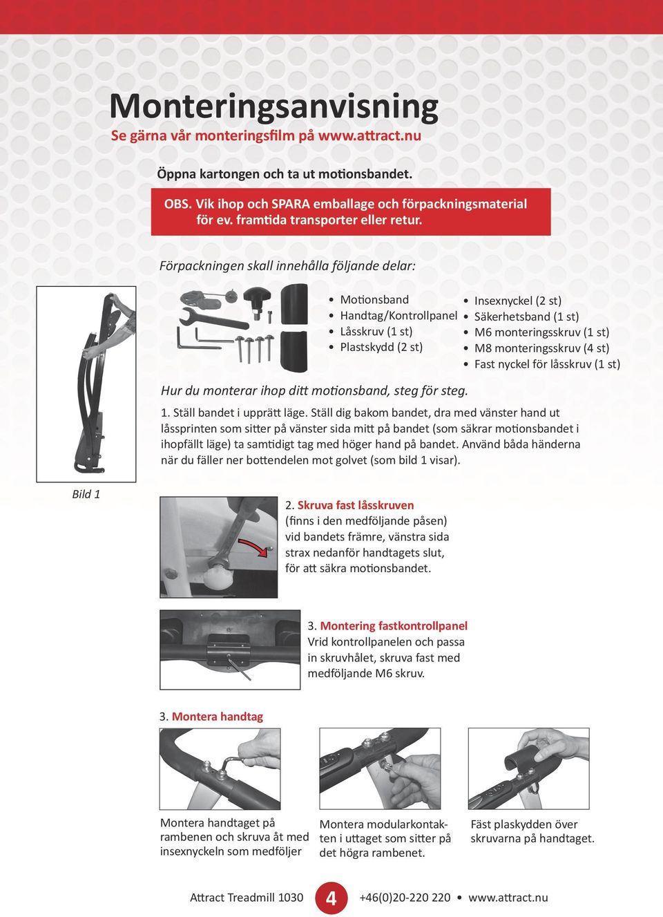 Förpackningen skall innehålla följande delar: Motionsband Handtag/Kontrollpanel Låsskruv ( st) Plastskydd ( st) Insexnyckel ( st) Säkerhetsband ( st) M6 monteringsskruv ( st) M8 monteringsskruv (4
