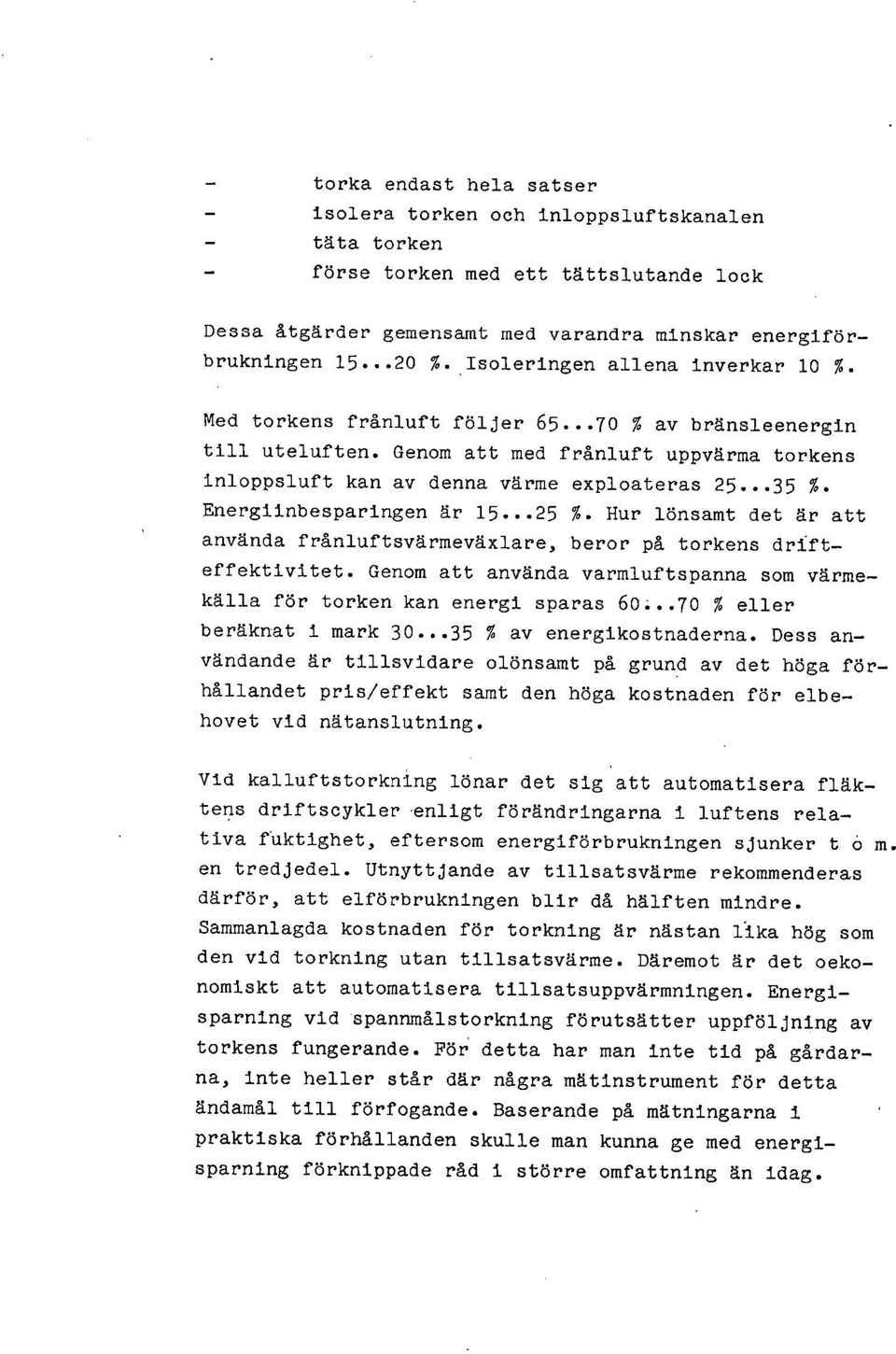 Energiinbesparingen är 15...25 %. Hur lönsamt det är att använda frånluftsvärmeväxlare, beror på torkens dri:fteffektivitet.