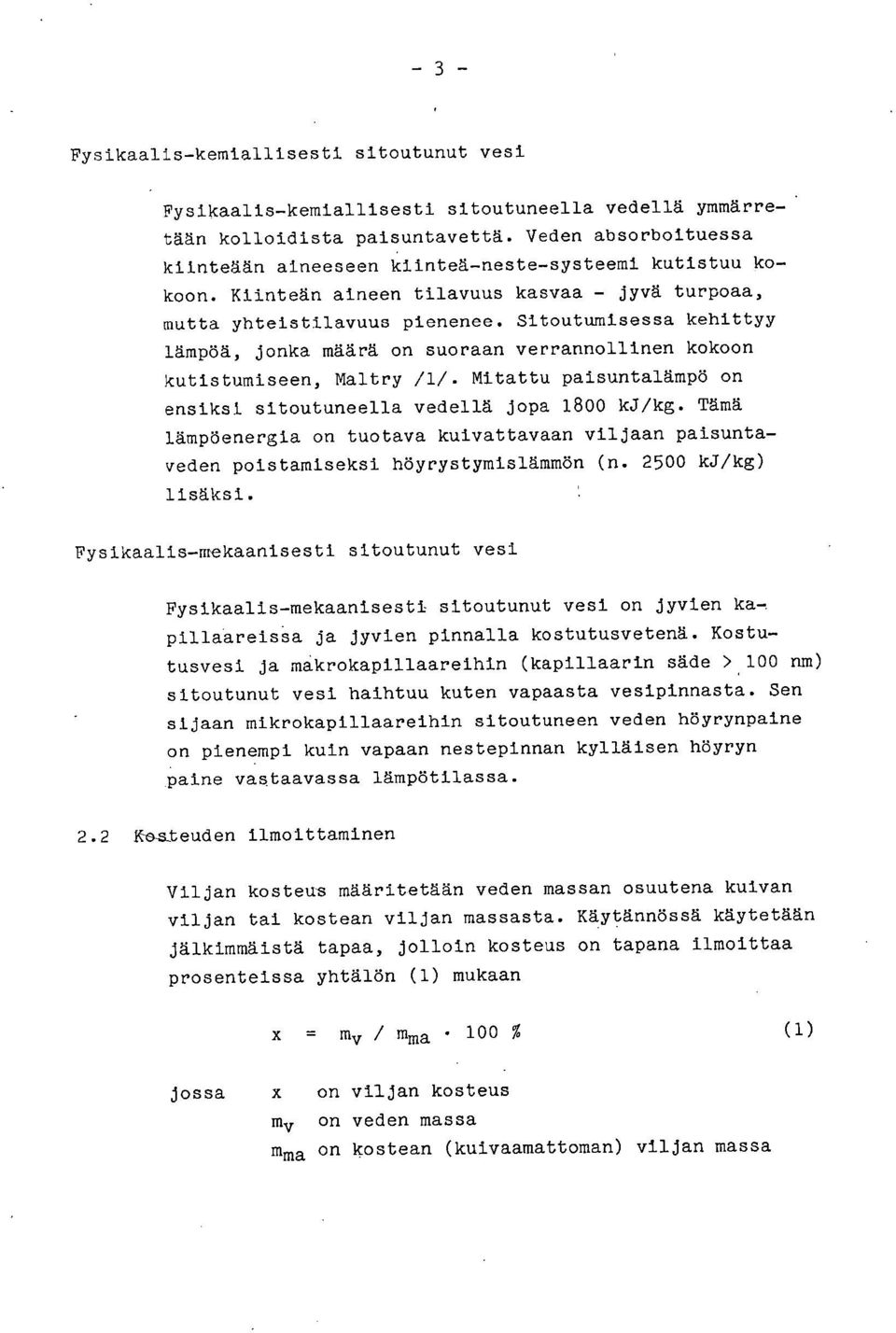 Sitoutumisessa kehittyy lämpöä, jonka määrä on suoraan verrannollinen kokoon kutistumiseen, Maltry /1/. Mitattu paisuntalämpö on ensiksi sitoutuneella vedellä jopa 1800 kj/kg.