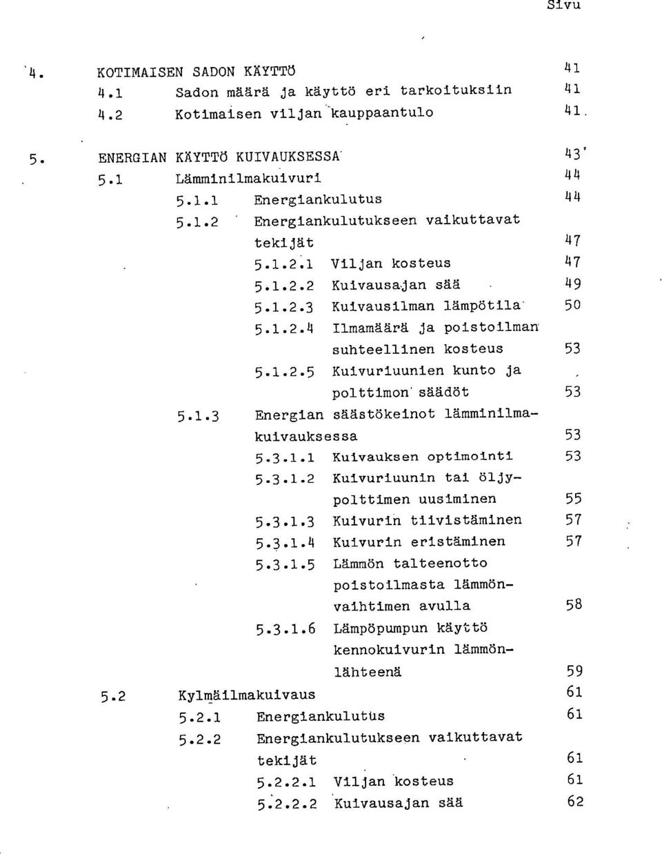 1.3 Energian säästökeinot lämminilmakuivauksessa 53 5.3.1.1 Kuivauksen optimointi 53 5.3.1.2 Kuivuriuunin tai öljypolttimen uusiminen 55 5.3.1.3 Kuivurin tiivistäminen 57 5.3.1.4 Kuivurin eristäminen 57 5.