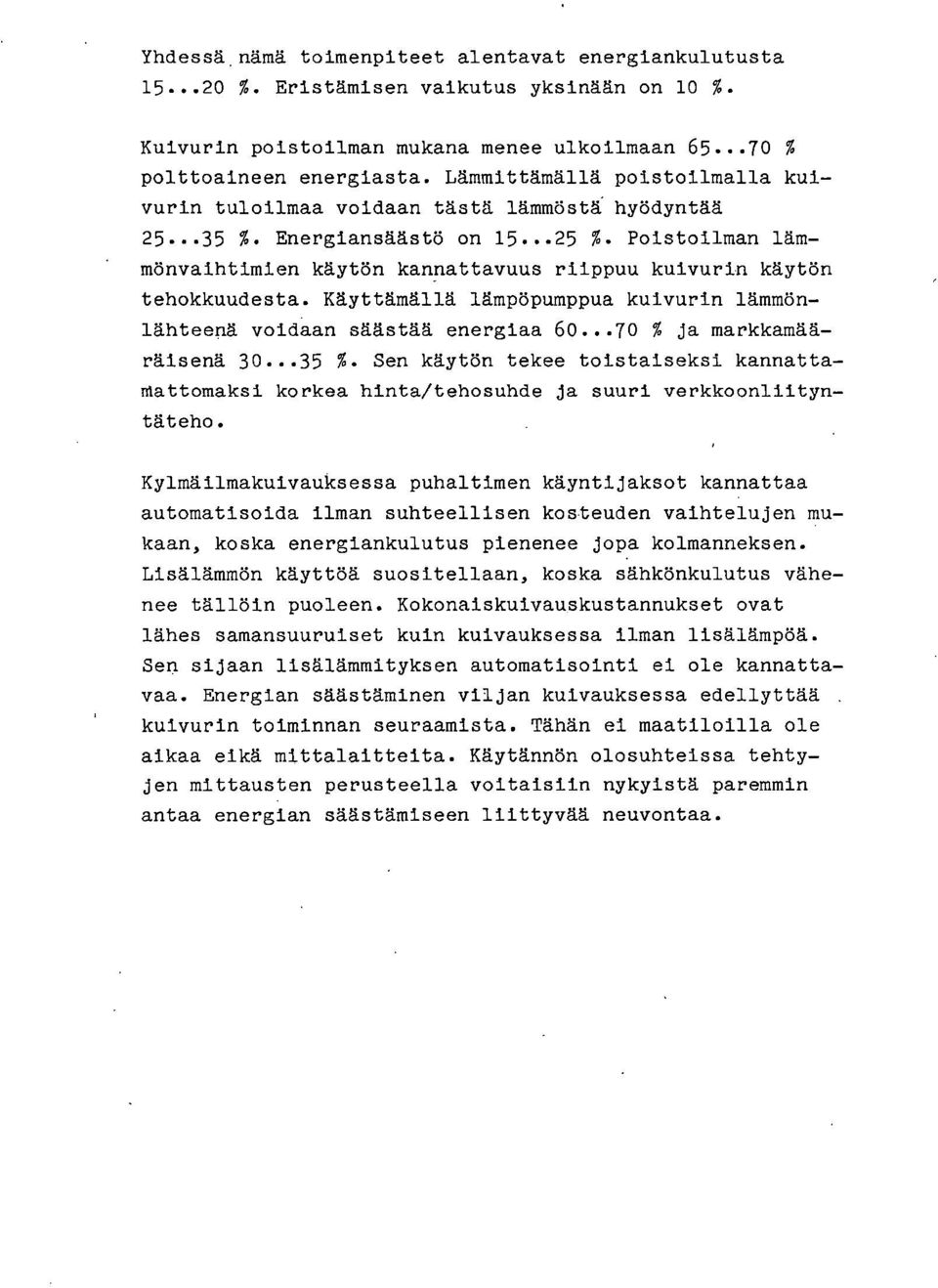 Poistoilman lämmönvaihtimien käytön kannattavuus riippuu kuivurin käytön tehokkuudesta. Käyttämällä lämpöpumppua kuivurin lämmönlähteenä voidaan säästää energiaa 60...70 % ja markkamääräisenä 30...35 %.