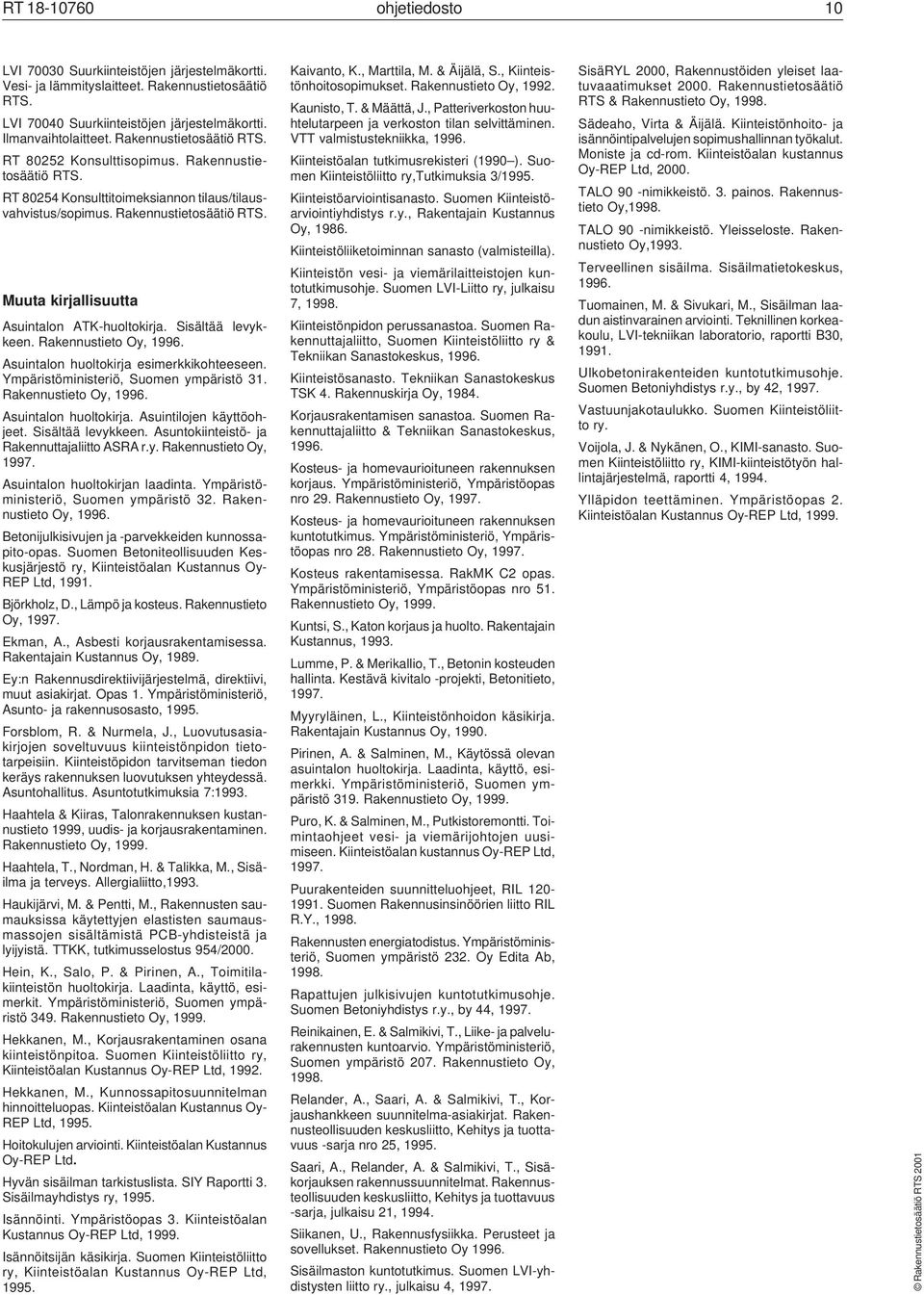 Sisältää levykkeen. Rakennustieto Oy, 1996. Asuintalon huoltokirja esimerkkikohteeseen. Ympäristöministeriö, Suomen ympäristö 31. Rakennustieto Oy, 1996. Asuintalon huoltokirja. Asuintilojen käyttöohjeet.