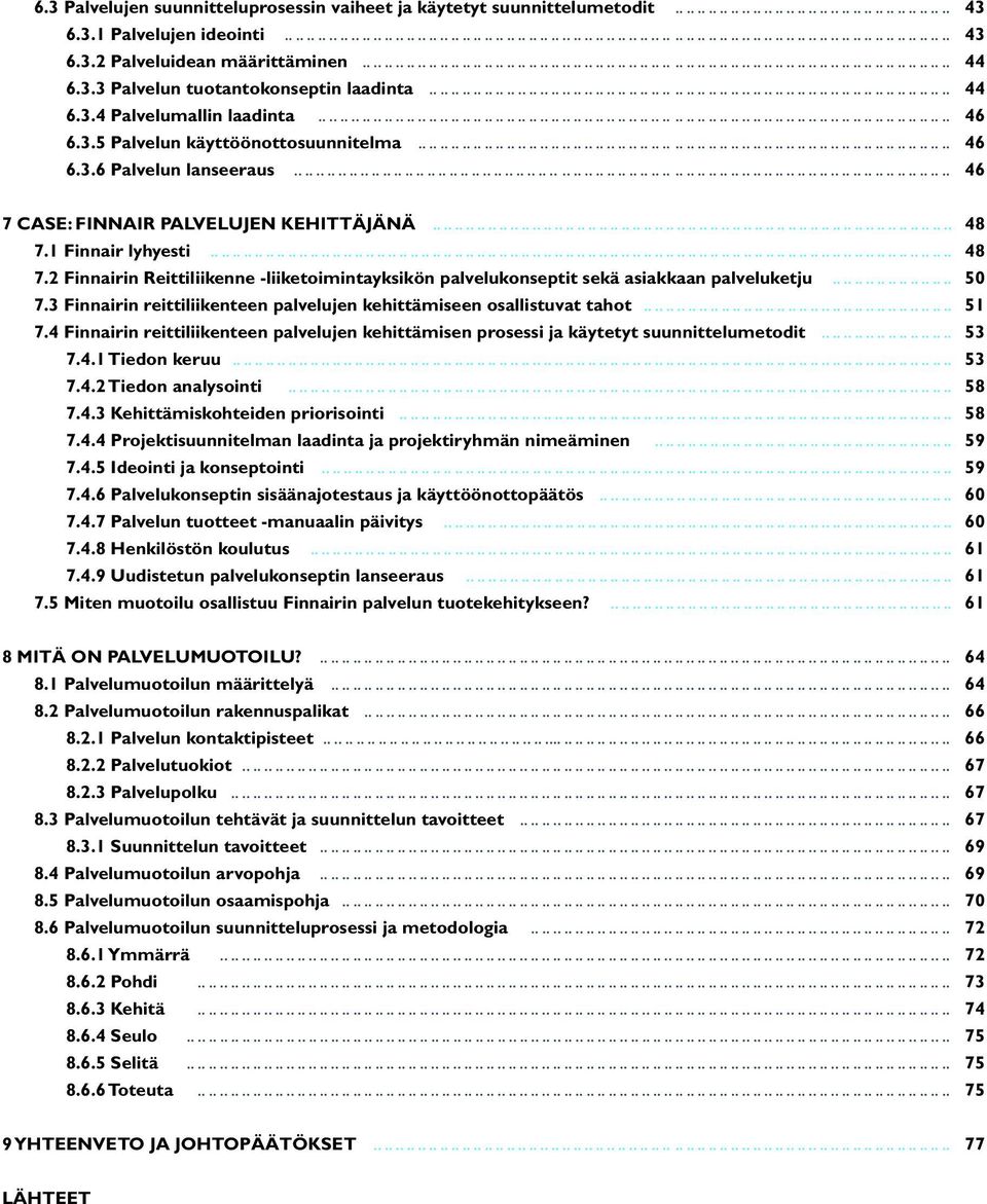 ................................................................................................................. 46 6.3.5 Palvelun käyttöönottosuunnitelma................................................................................................ 46 6.3.6 Palvelun lanseeraus.