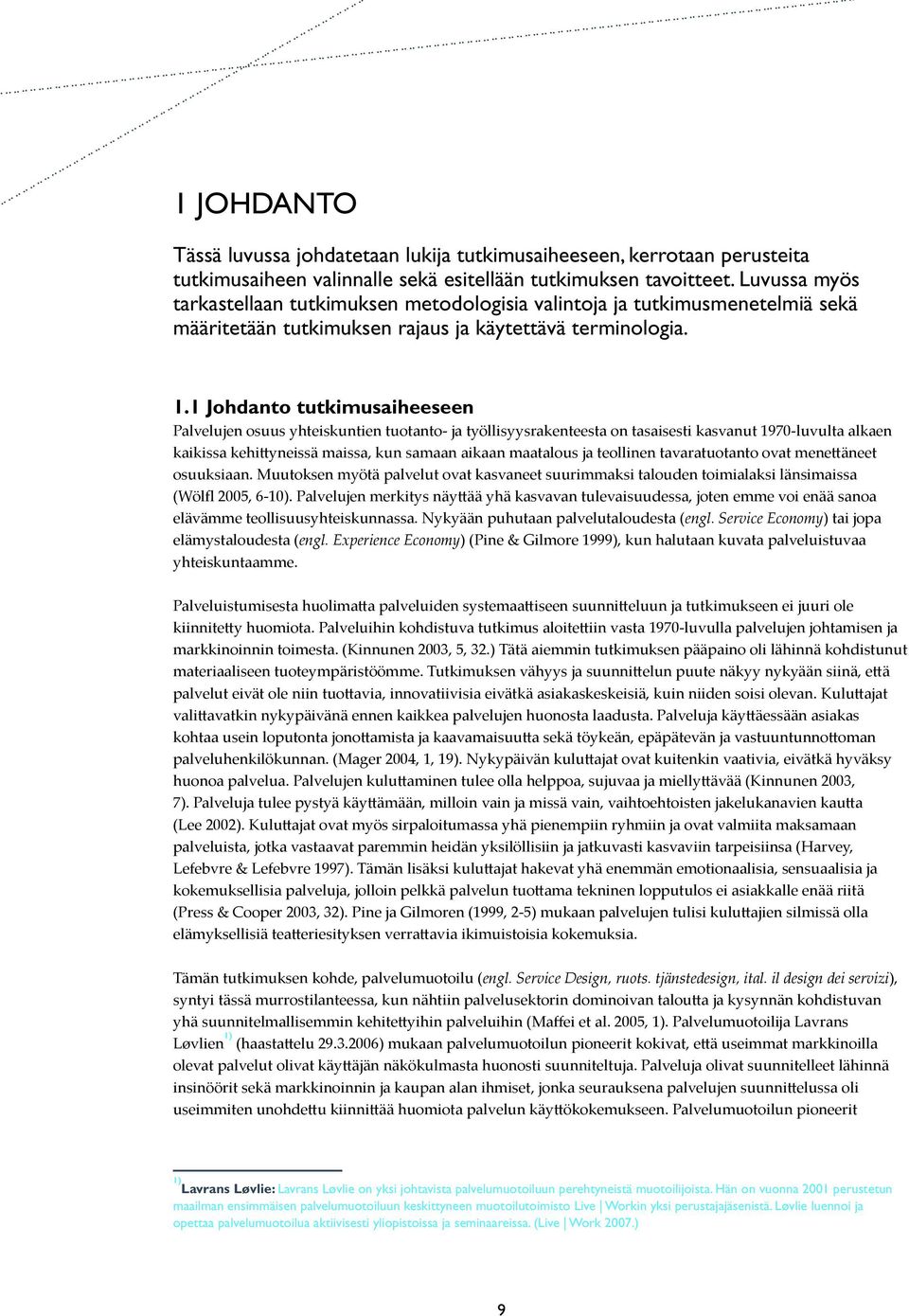 1 Johdanto tutkimusaiheeseen Palvelujen osuus yhteiskuntien tuotanto- ja työllisyysrakenteesta on tasaisesti kasvanut 1970-luvulta alkaen kaikissa kehi yneissä maissa, kun samaan aikaan maatalous ja